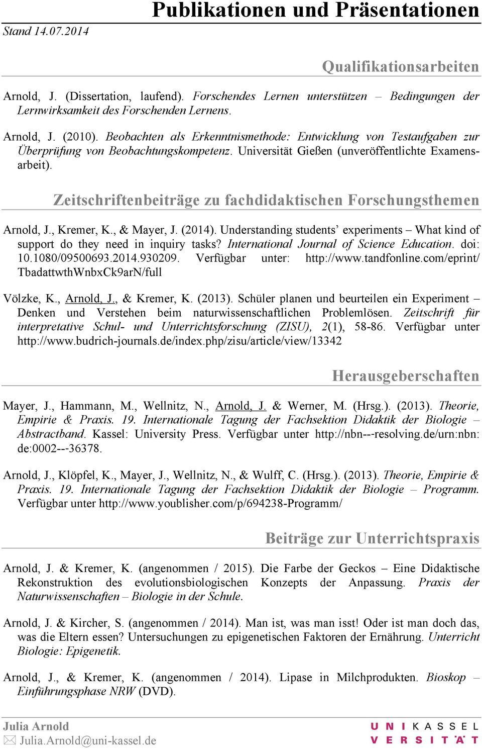 Zeitschriftenbeiträge zu fachdidaktischen Forschungsthemen Arnold, J., Kremer, K., & Mayer, J. (2014). Understanding students experiments What kind of support do they need in inquiry tasks?