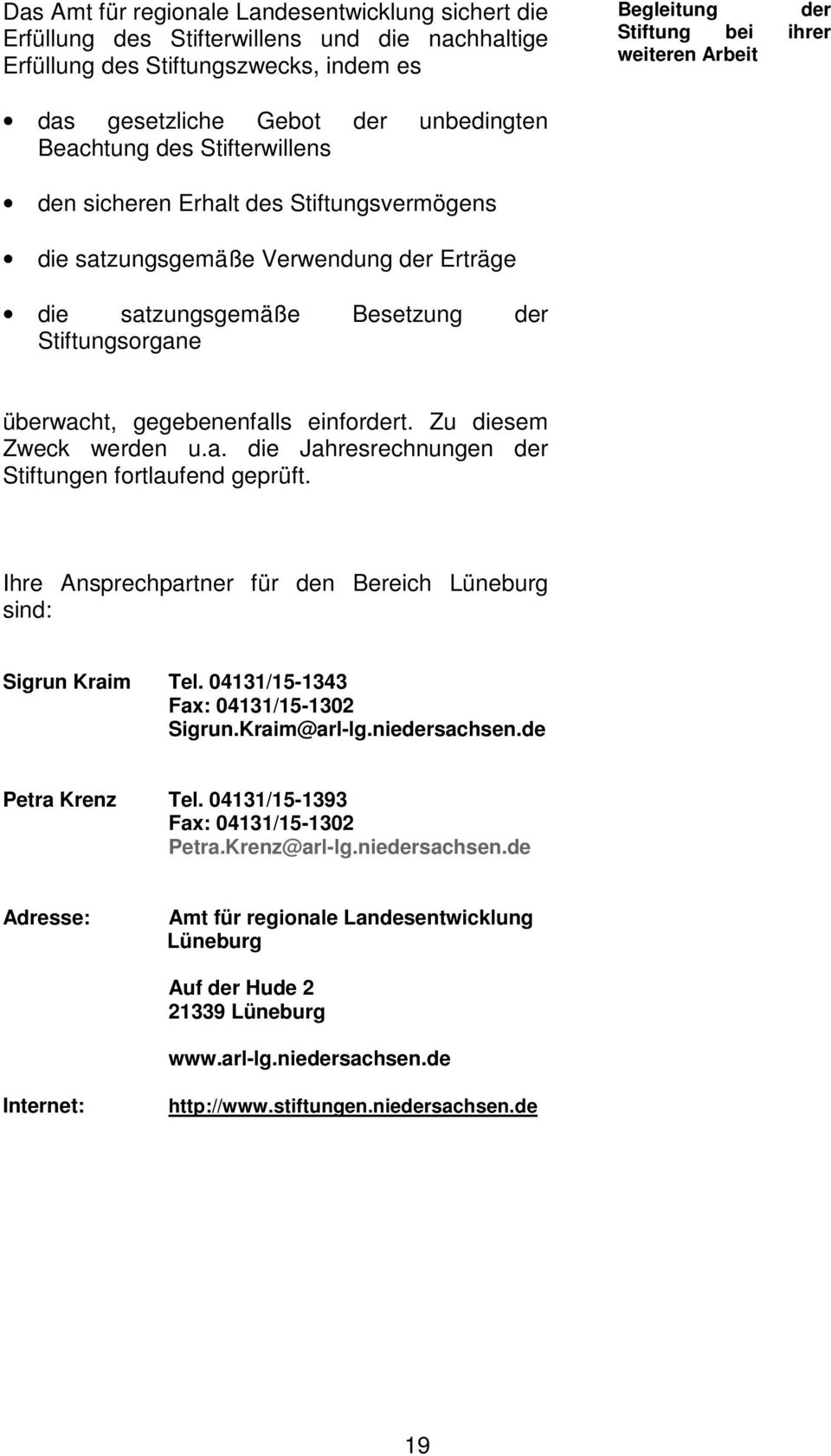 überwacht, gegebenenfalls einfordert. Zu diesem Zweck werden u.a. die Jahresrechnungen der Stiftungen fortlaufend geprüft. Ihre Ansprechpartner für den Bereich Lüneburg sind: Sigrun Kraim Tel.