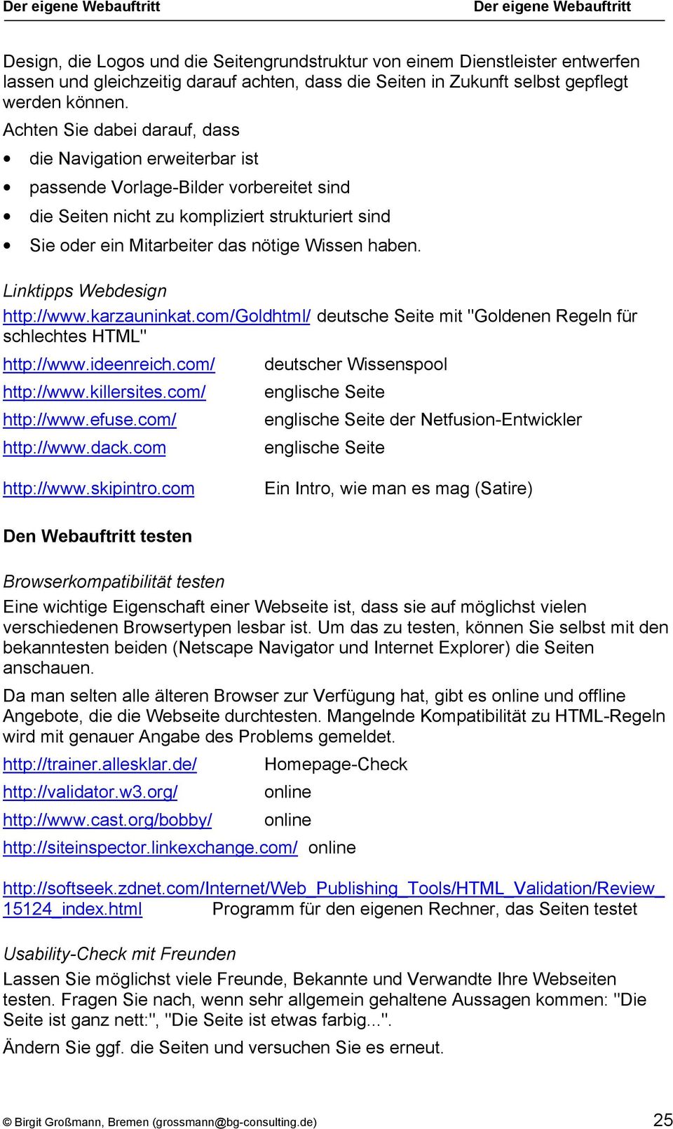 haben. Linktipps Webdesign http://www.karzauninkat.com/goldhtml/ deutsche Seite mit "Goldenen Regeln für schlechtes HTML" http://www.ideenreich.com/ http://www.killersites.com/ http://www.efuse.