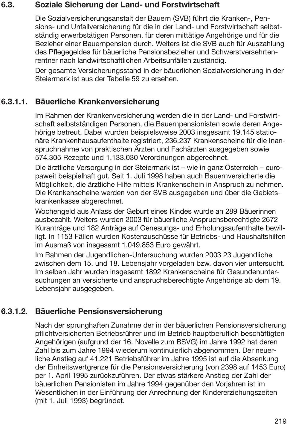 Weiters ist die SVB auch für Auszahlung des Pflegegeldes für bäuerliche Pensionsbezieher und Schwerstversehrtenrentner nach landwirtschaftlichen Arbeitsunfällen zuständig.