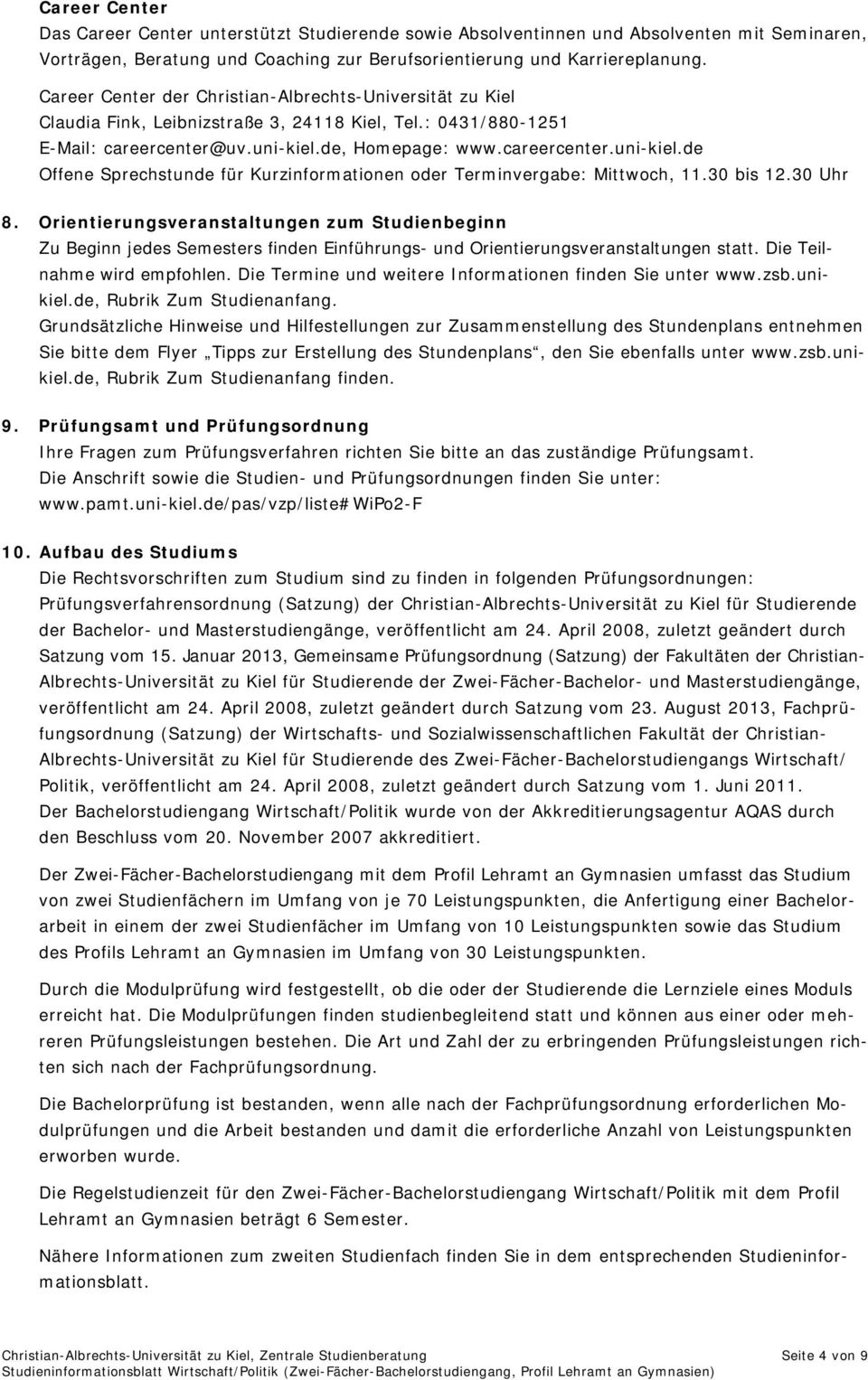 de, Homepage: www.careercenter.uni-kiel.de Offene Sprechstunde für Kurzinformationen oder Terminvergabe: Mittwoch, 11.30 bis 1.30 Uhr 8.