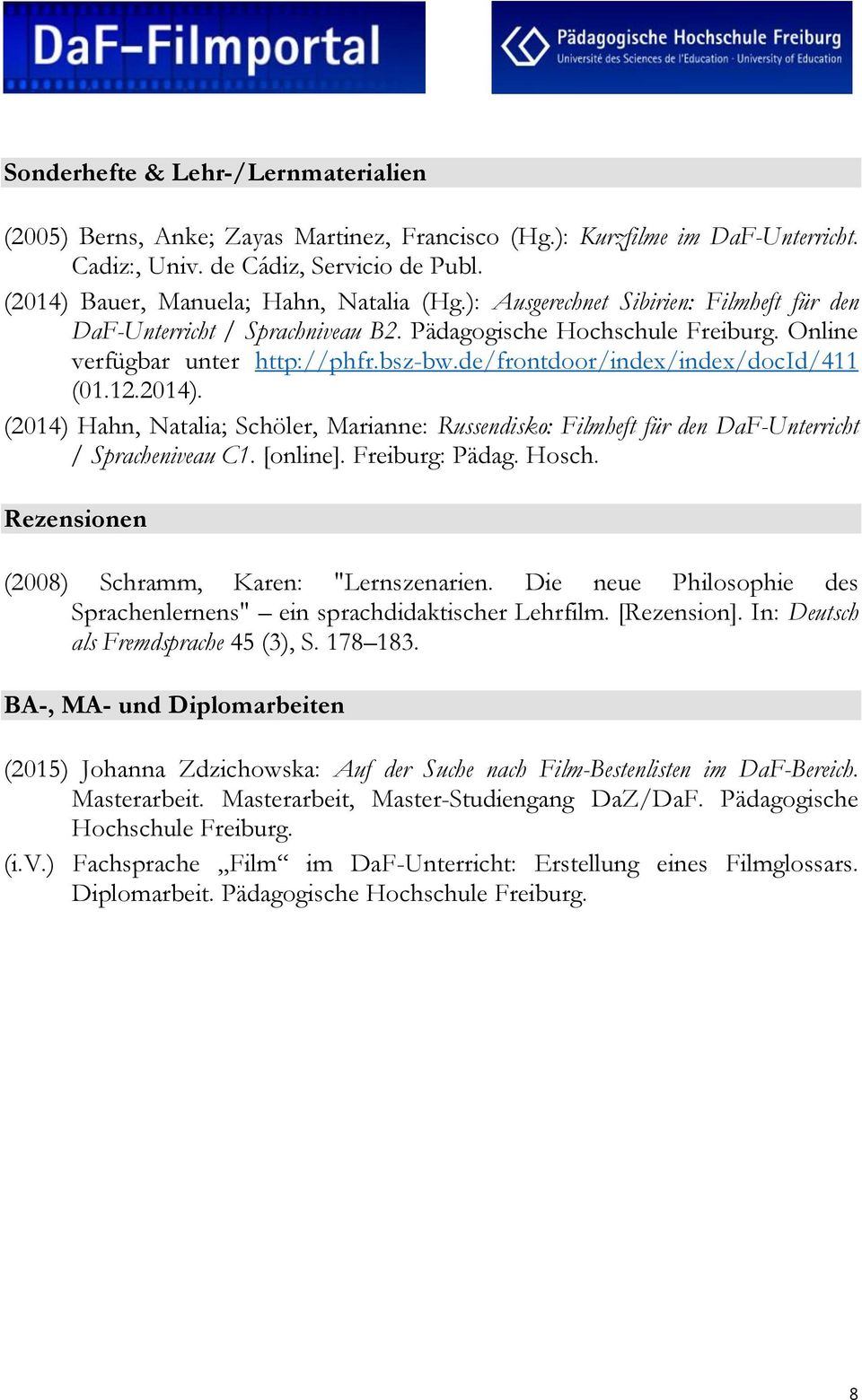 de/frontdoor/index/index/docid/411 (01.12.2014). (2014) Hahn, Natalia; Schöler, Marianne: Russendisko: Filmheft für den DaF-Unterricht / Spracheniveau C1. [online]. Freiburg: Pädag. Hosch.