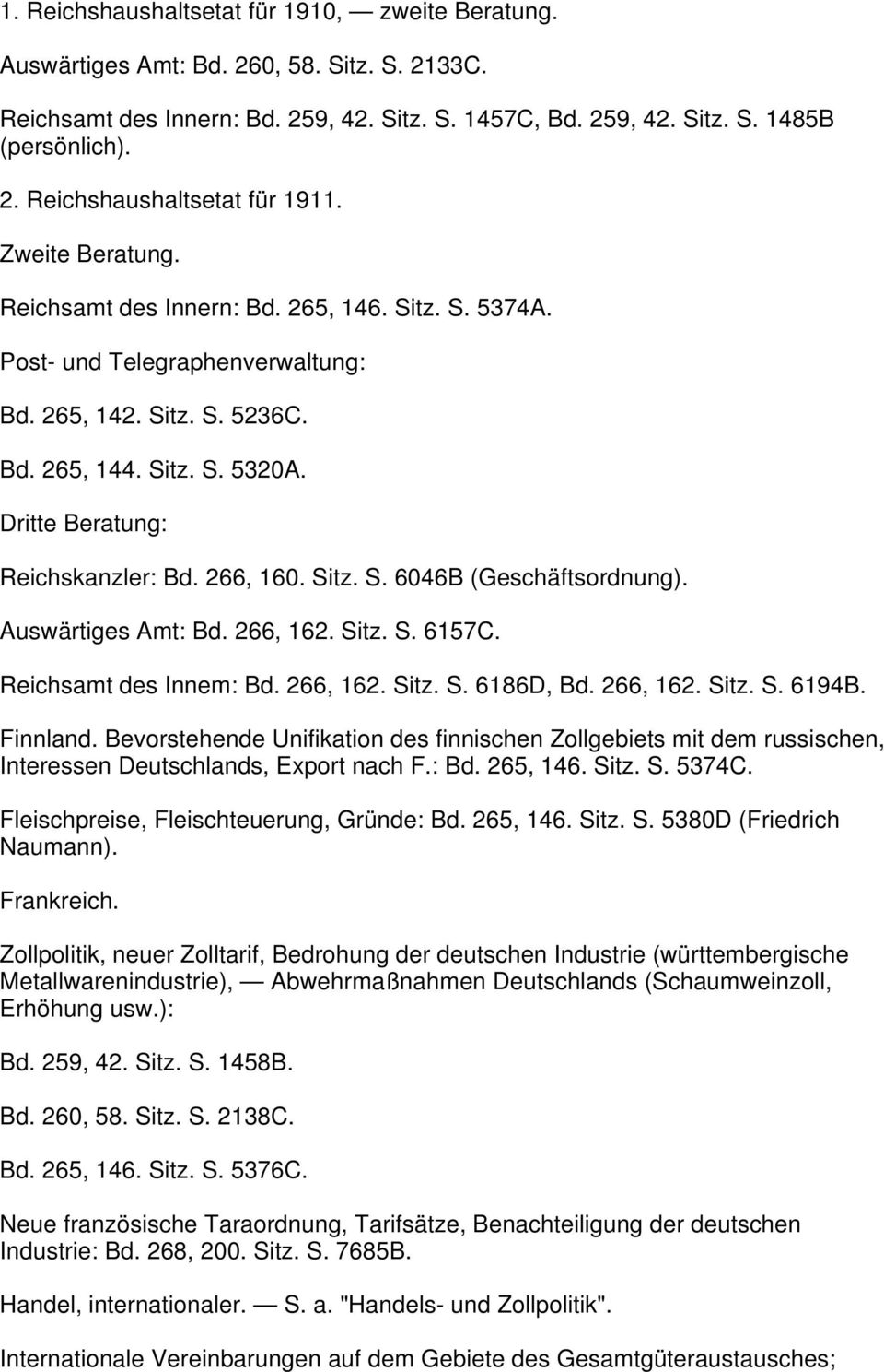 266, 160. Sitz. S. 6046B (Geschäftsordnung). Auswärtiges Amt: Bd. 266, 162. Sitz. S. 6157C. Reichsamt des Innem: Bd. 266, 162. Sitz. S. 6186D, Bd. 266, 162. Sitz. S. 6194B. Finnland.