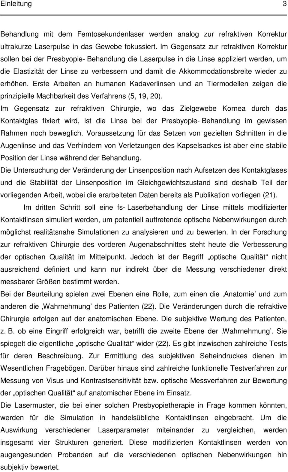 Akkommodationsbreite wieder zu erhöhen. Erste Arbeiten an humanen Kadaverlinsen und an Tiermodellen zeigen die prinzipielle Machbarkeit des Verfahrens (5, 19, 20).