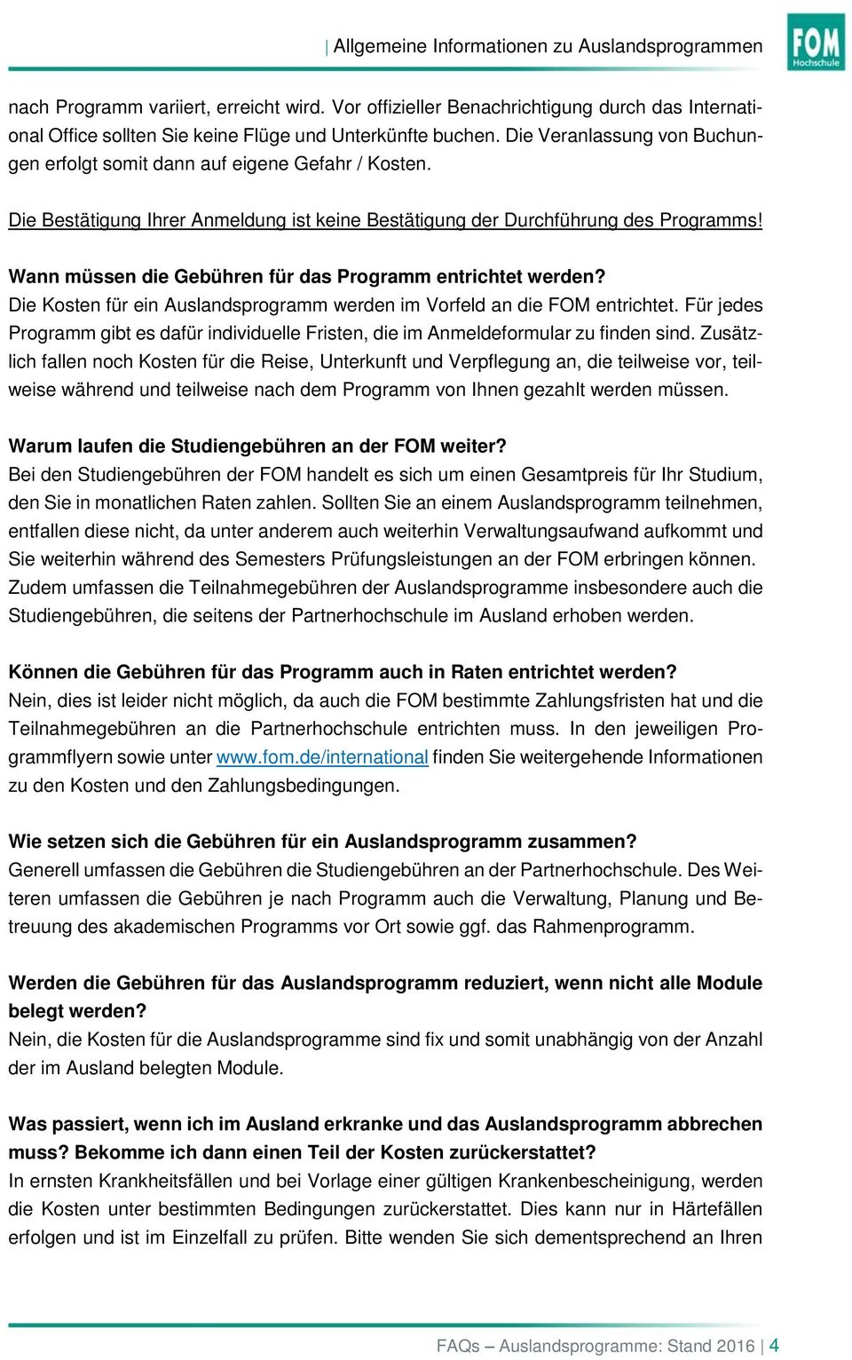 Wann müssen die Gebühren für das Programm entrichtet werden? Die Kosten für ein Auslandsprogramm werden im Vorfeld an die FOM entrichtet.