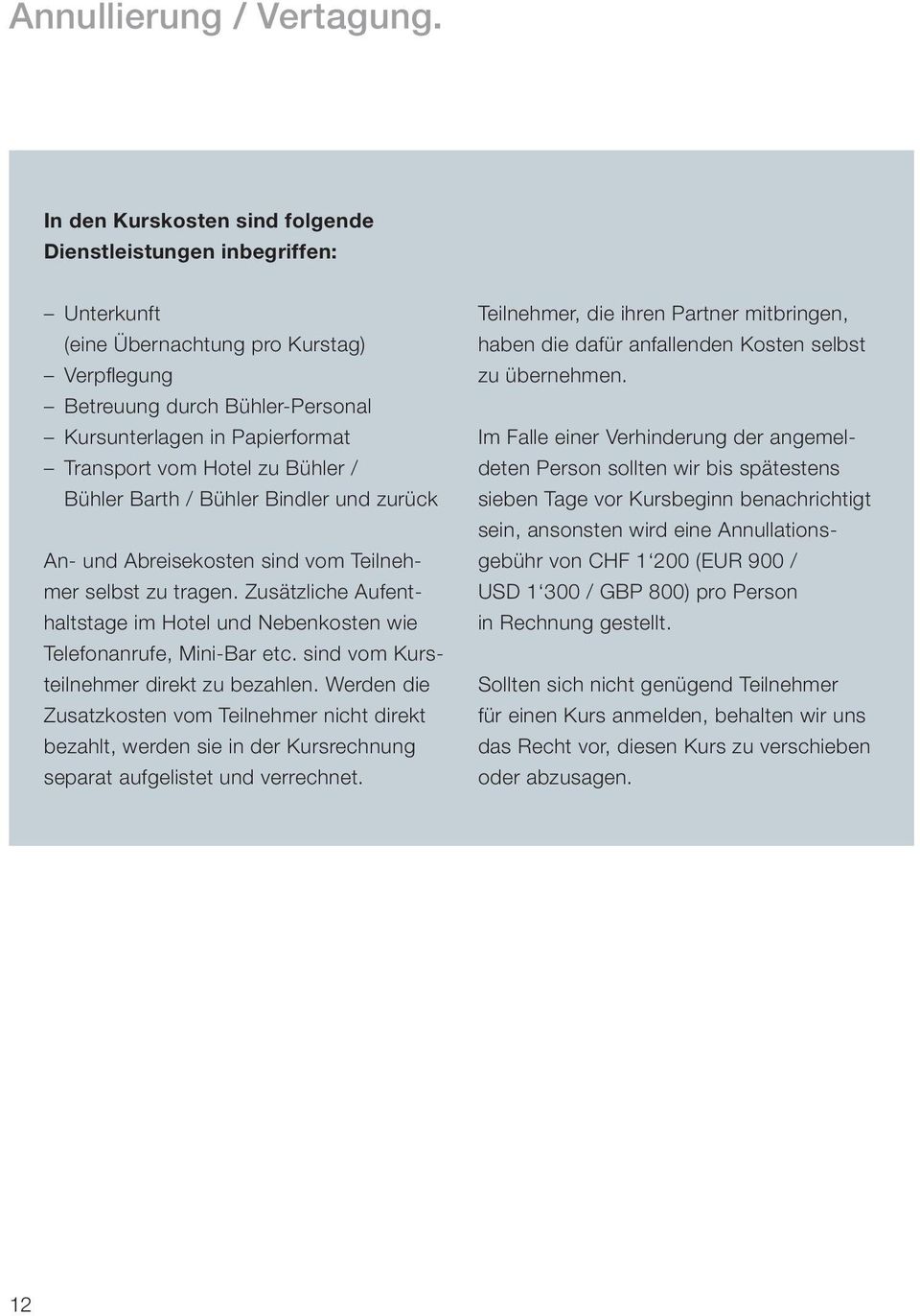 zu Bühler / Bühler Barth / Bühler Bindler und zurück An- und Abreisekosten sind vom Teilnehmer selbst zu tragen. Zusätzliche Aufenthaltstage im Hotel und Nebenkosten wie Telefonanrufe, Mini-Bar etc.