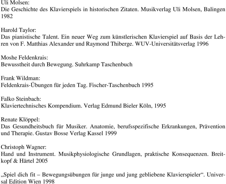 Suhrkamp Taschenbuch Frank Wildman: Feldenkrais-Übungen für jeden Tag. Fischer-Taschenbuch 1995 Falko Steinbach: Klaviertechnisches Kompendium.
