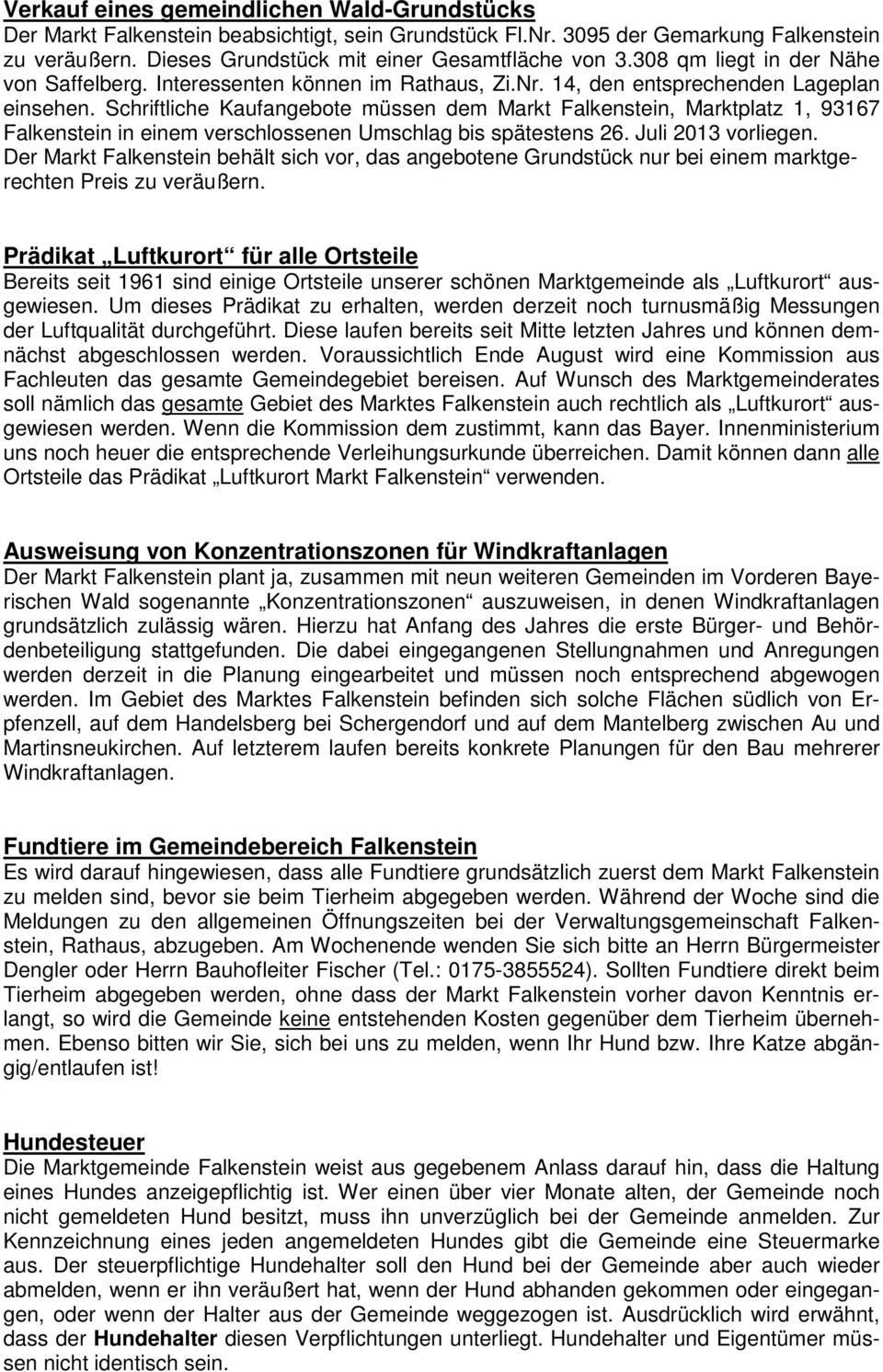 Schriftliche Kaufangebote müssen dem Markt Falkenstein, Marktplatz 1, 93167 Falkenstein in einem verschlossenen Umschlag bis spätestens 26. Juli 2013 vorliegen.