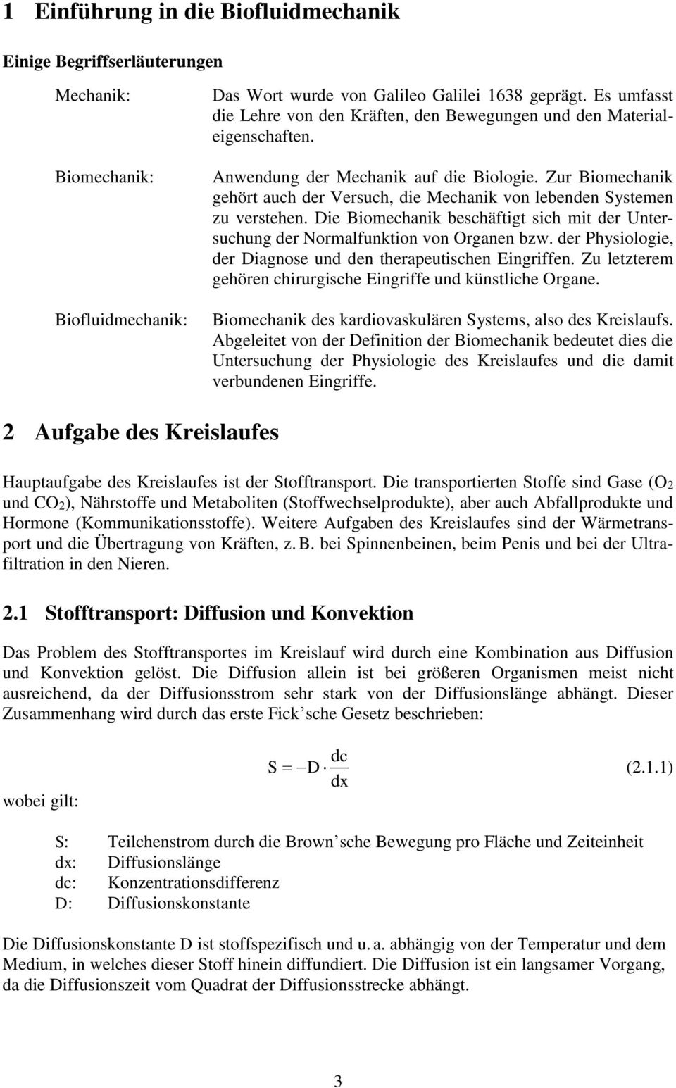 Zur Biomechanik gehört auch der Versuch, die Mechanik von lebenden Systemen zu verstehen. Die Biomechanik beschäftigt sich mit der Untersuchung der Normalfunktion von Organen bzw.