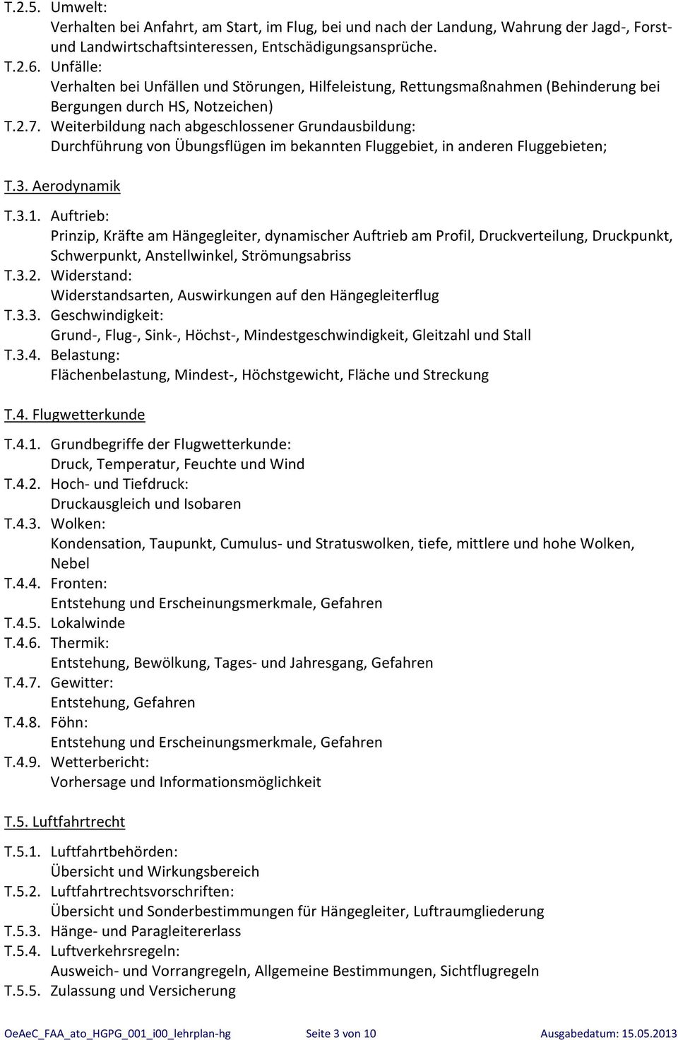 Weiterbildung nach abgeschlossener Grundausbildung: Durchführung von Übungsflügen im bekannten Fluggebiet, in anderen Fluggebieten; T.3. Aerodynamik T.3.1.