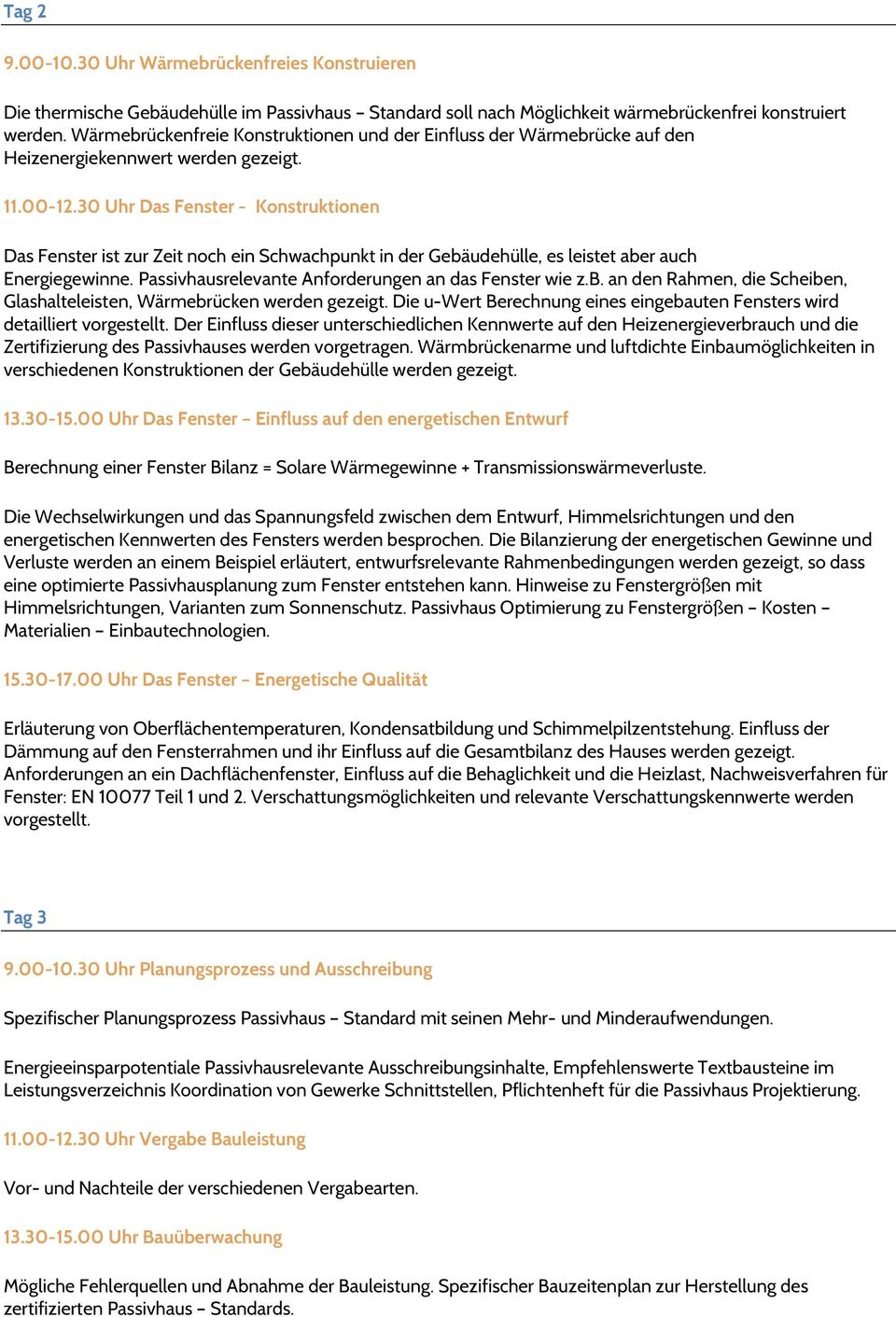 30 Uhr Das Fenster - Konstruktionen Das Fenster ist zur Zeit noch ein Schwachpunkt in der Gebäudehülle, es leistet aber auch Energiegewinne. Passivhausrelevante Anforderungen an das Fenster wie z.b. an den Rahmen, die Scheiben, Glashalteleisten, Wärmebrücken werden gezeigt.