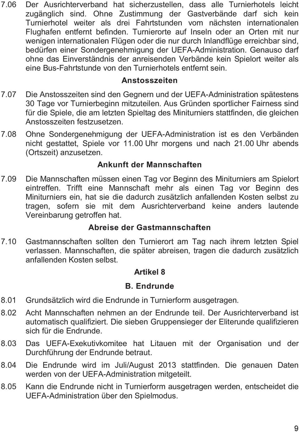 Turnierorte auf Inseln oder an Orten mit nur wenigen internationalen Flügen oder die nur durch Inlandflüge erreichbar sind, bedürfen einer Sondergenehmigung der UEFA-Administration.