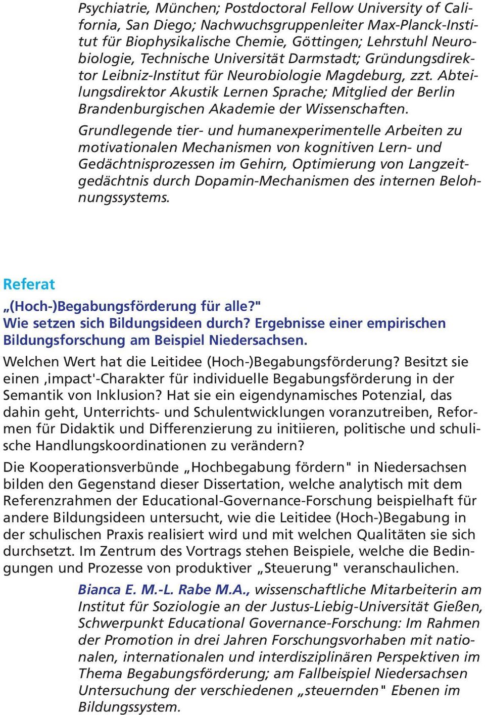 Abteilungsdirektor Akustik Lernen Sprache; Mitglied der Berlin Brandenburgischen Akademie der Wissenschaften.