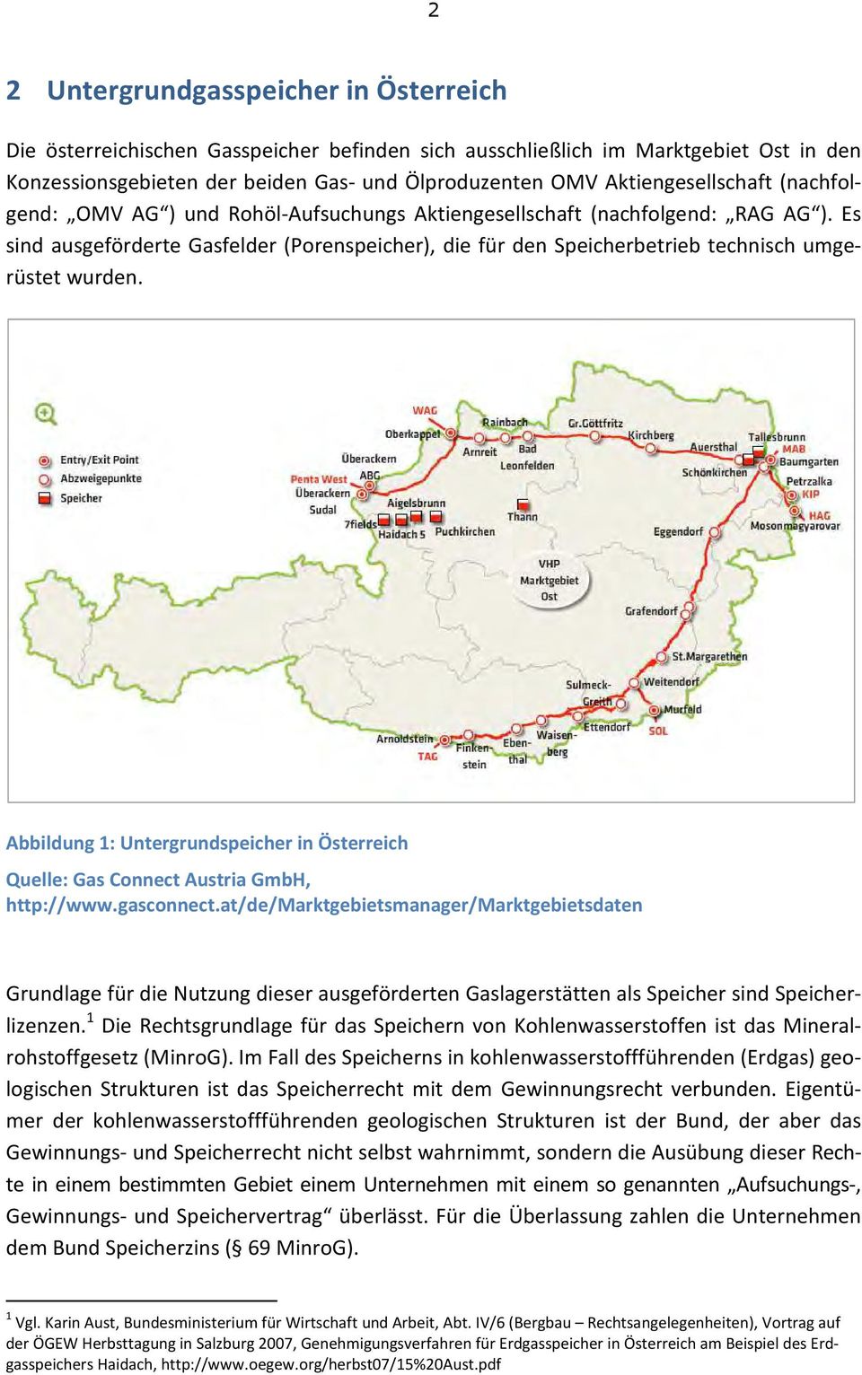 Es sind ausgeförderte Gasfelder (Porenspeicher), die für den Speicherbetrieb technisch umgerüstet wurden. Abbildung 1: Untergrundspeicher in Österreich Quelle: Gas Connect Austria GmbH, http://www.