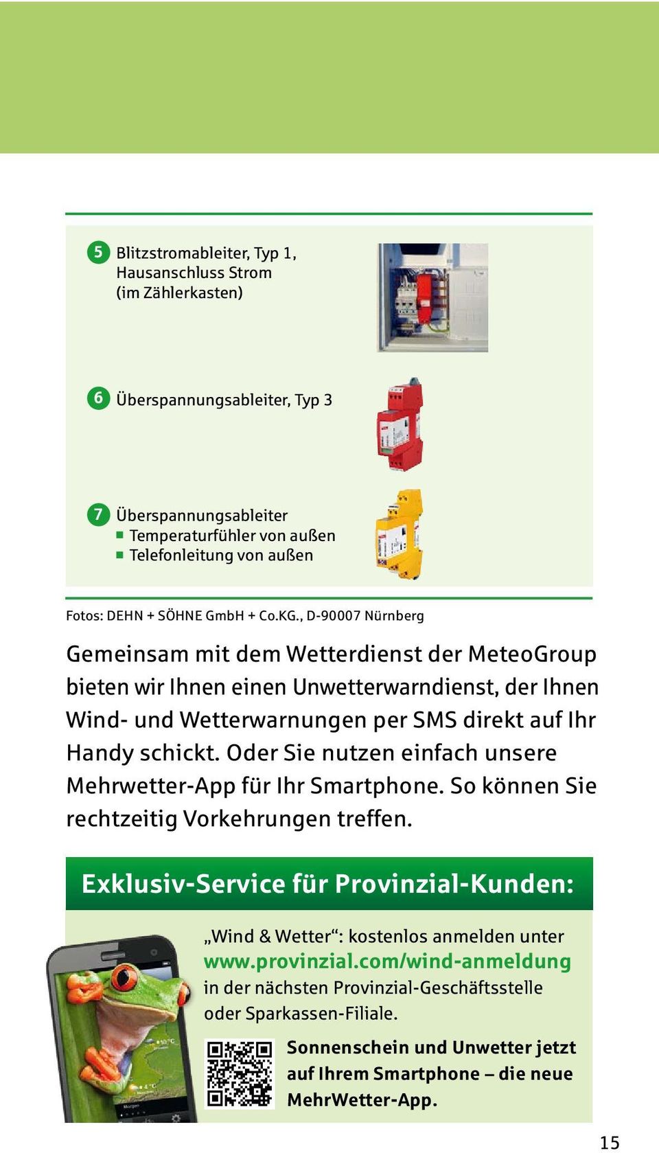 , D-90007 Nürnberg Gemeinsam mit dem Wetterdienst der MeteoGroup bieten wir Ihnen einen Unwetterwarndienst, der Ihnen Wind- und Wetterwarnungen per SMS direkt auf Ihr Handy schickt.