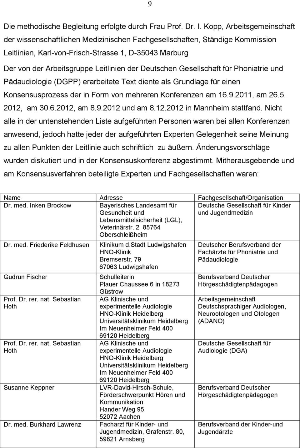 Deutschen Gesellschaft für Phoniatrie und Pädaudiologie (DGPP) erarbeitete Text diente als Grundlage für einen Konsensusprozess der in Form von mehreren Konferenzen am 16.9.2011, am 26.5. 2012, am 30.