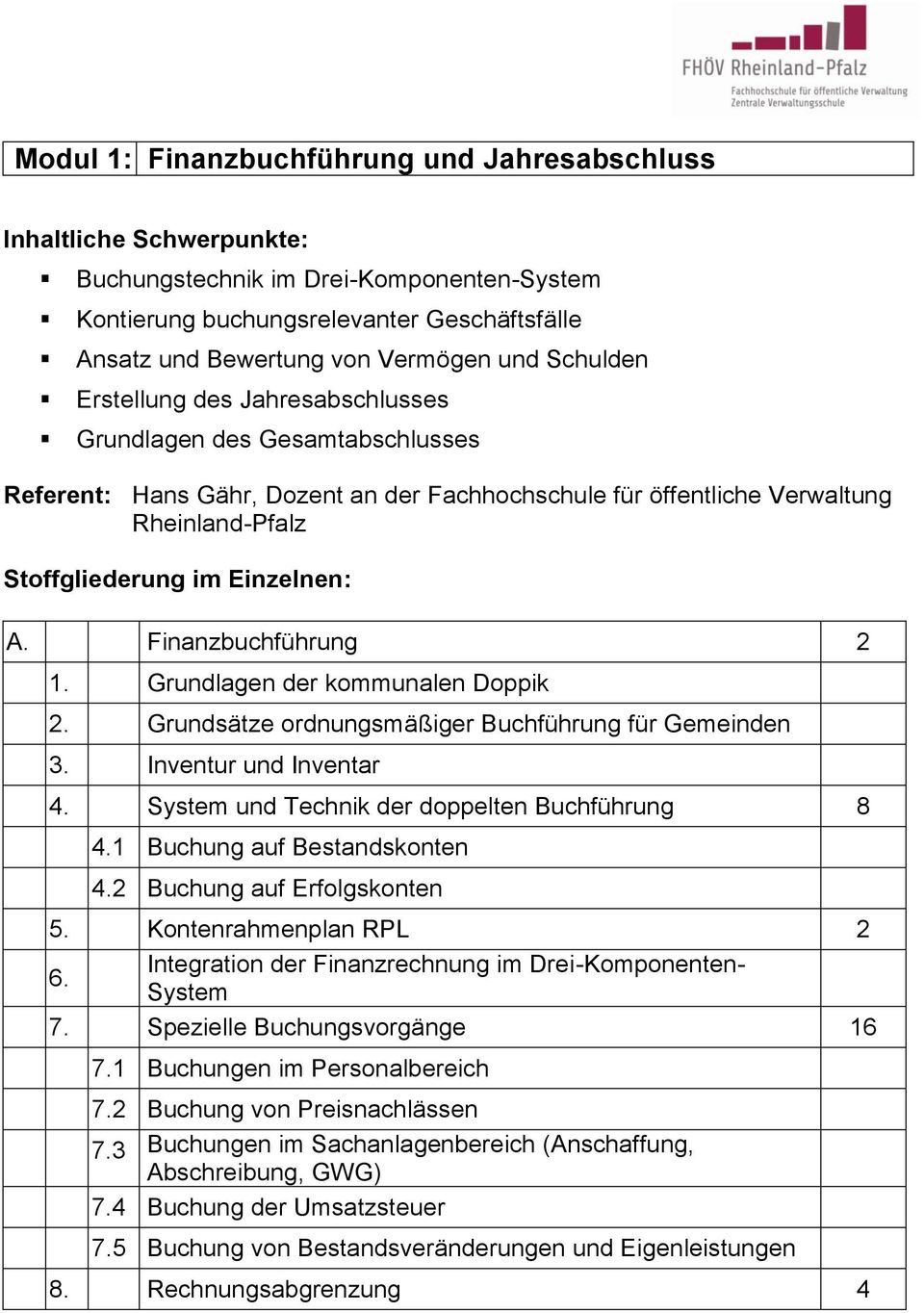 Grundlagen der kommunalen Doppik 2. Grundsätze ordnungsmäßiger Buchführung für Gemeinden 3. Inventur und Inventar 4. System und Technik der doppelten Buchführung 8 4.1 Buchung auf Bestandskonten 4.