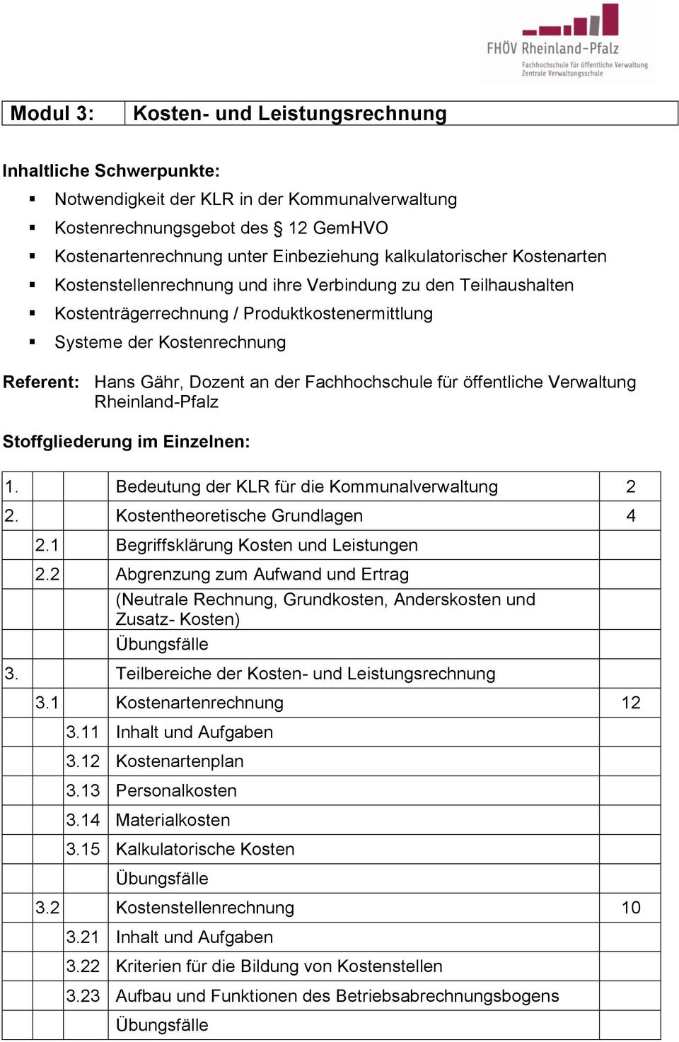 öffentliche Verwaltung Rheinland-Pfalz 1. Bedeutung der KLR für die Kommunalverwaltung 2 2. Kostentheoretische Grundlagen 4 2.1 Begriffsklärung Kosten und Leistungen 2.