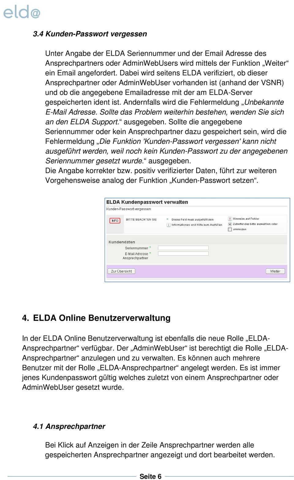 Andernfalls wird die Fehlermeldung Unbekannte E-Mail Adresse. Sollte das Problem weiterhin bestehen, wenden Sie sich an den ELDA Support. ausgegeben.