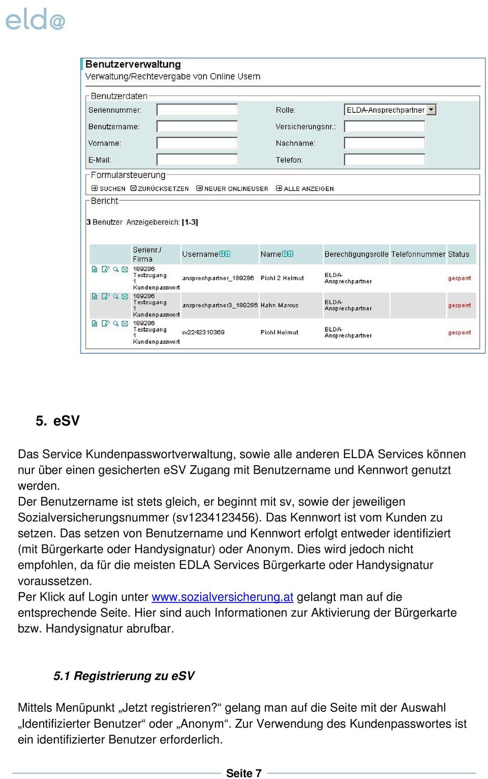 Das setzen von Benutzername und Kennwort erfolgt entweder identifiziert (mit Bürgerkarte oder Handysignatur) oder Anonym.