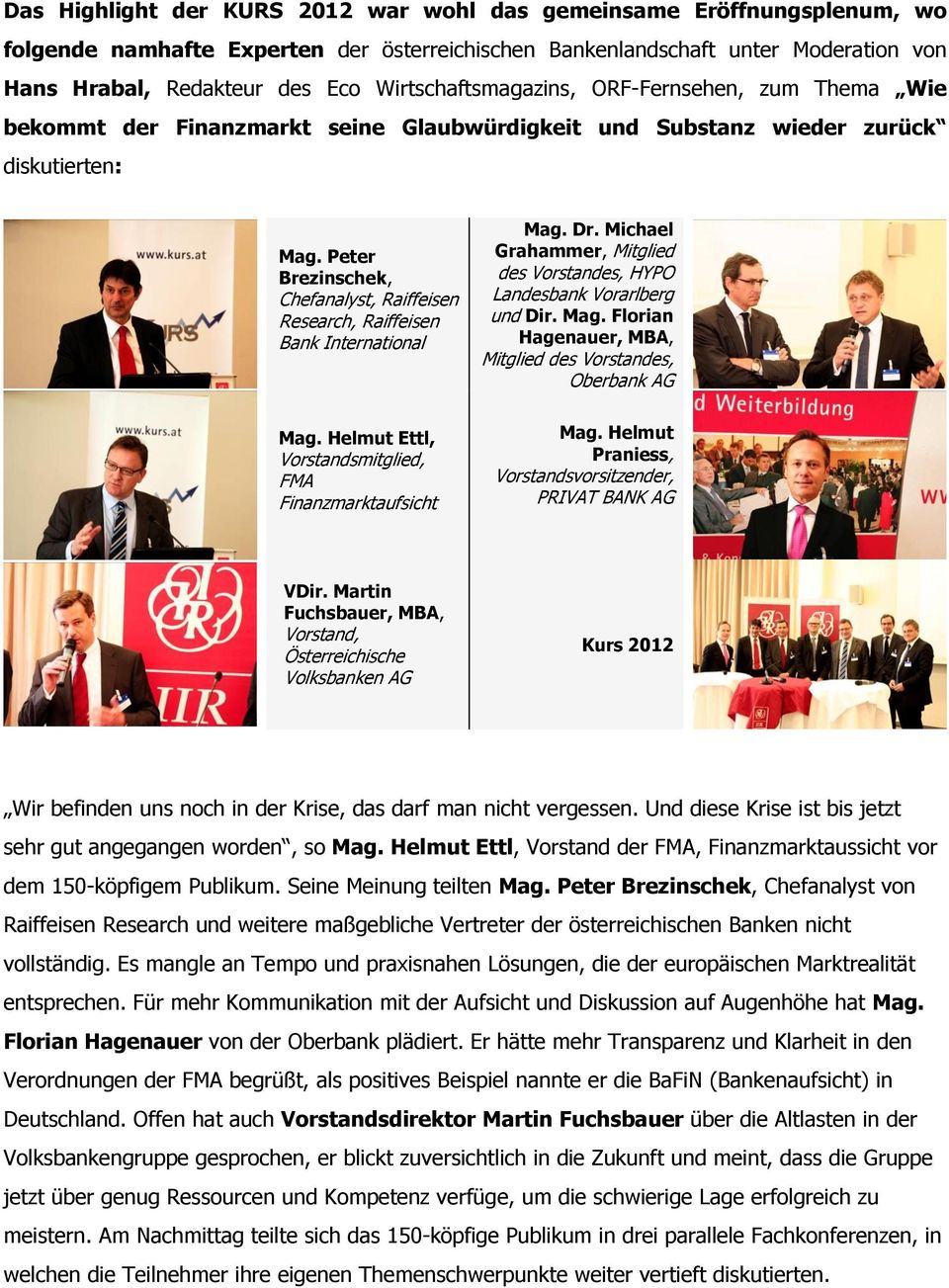 Peter Brezinschek, Chefanalyst, Raiffeisen Research, Raiffeisen Bank International Mag. Helmut Ettl, Vorstandsmitglied, FMA Finanzmarktaufsicht Mag. Dr.