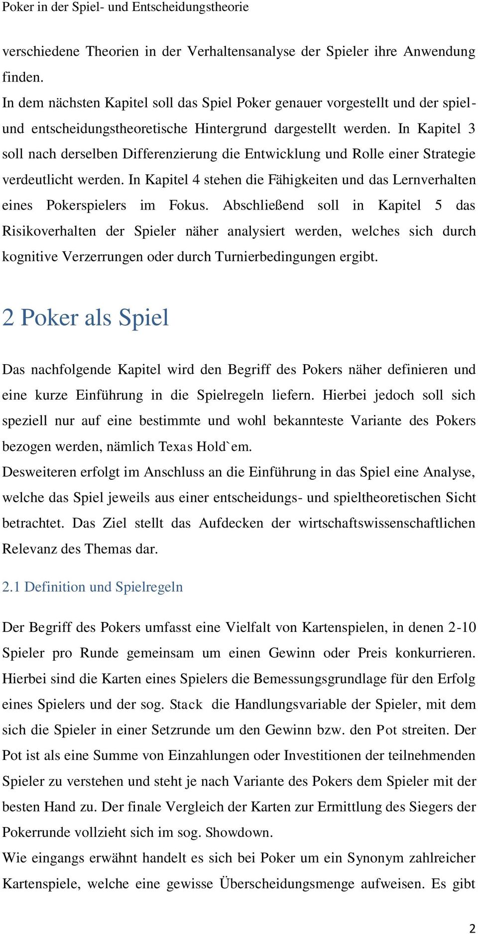 In Kapitel 3 soll nach derselben Differenzierung die Entwicklung und Rolle einer Strategie verdeutlicht werden. In Kapitel 4 stehen die Fähigkeiten und das Lernverhalten eines Pokerspielers im Fokus.