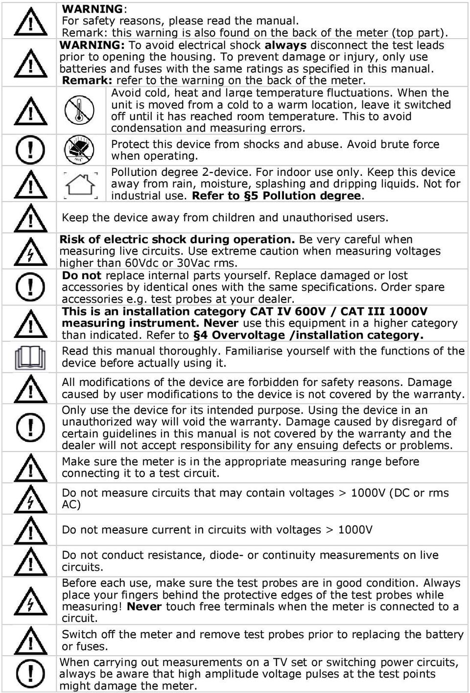 To prevent damage or injury, only use batteries and fuses with the same ratings as specified in this manual. Remark: refer to the warning on the back of the meter.