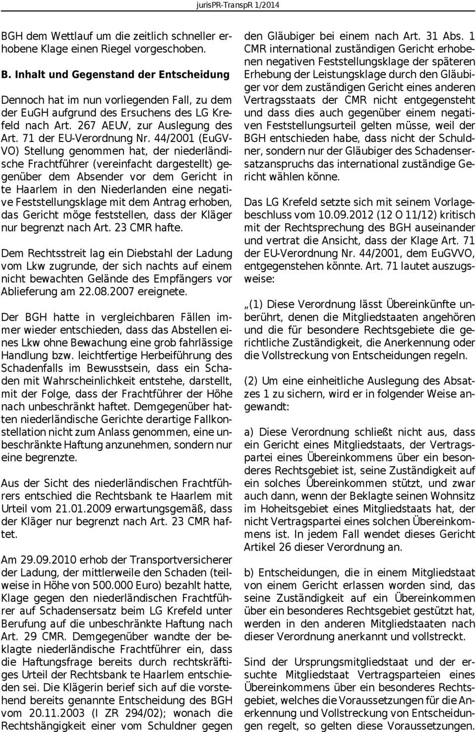 44/2001 (EuGV- VO) Stellung genommen hat, der niederländische Frachtführer (vereinfacht dargestellt) gegenüber dem Absender vor dem Gericht in te Haarlem in den Niederlanden eine negative