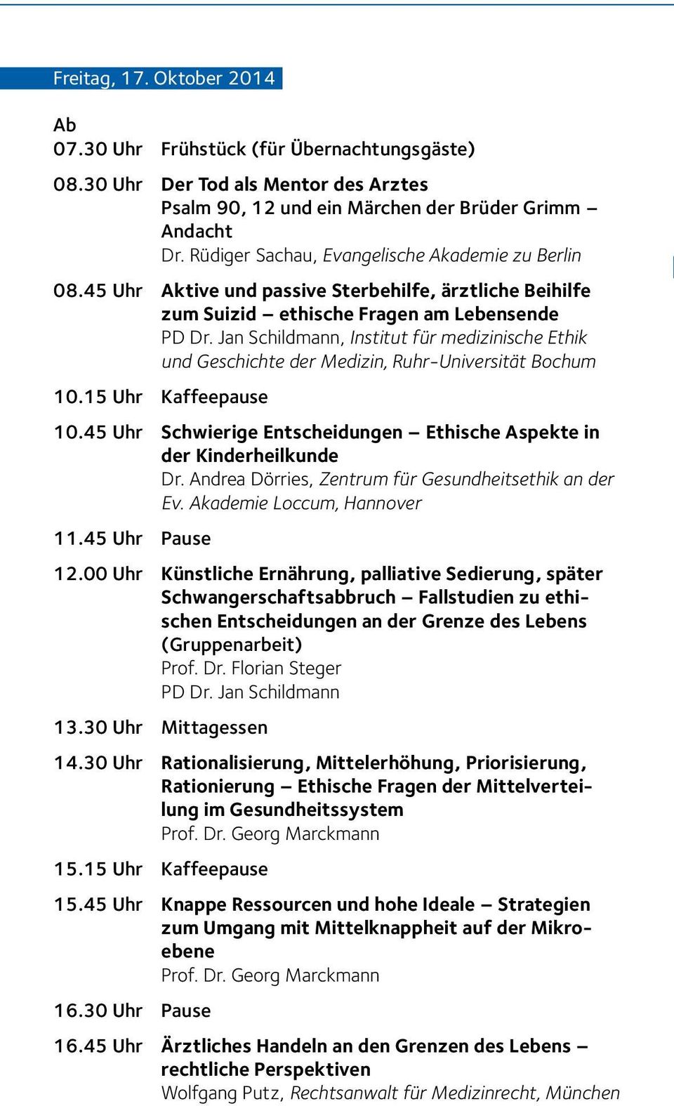Jan Schildmann, Institut für medizinische Ethik und Geschichte der Medizin, Ruhr-Universität Bochum 10.15 Uhr Kaffeepause 10.