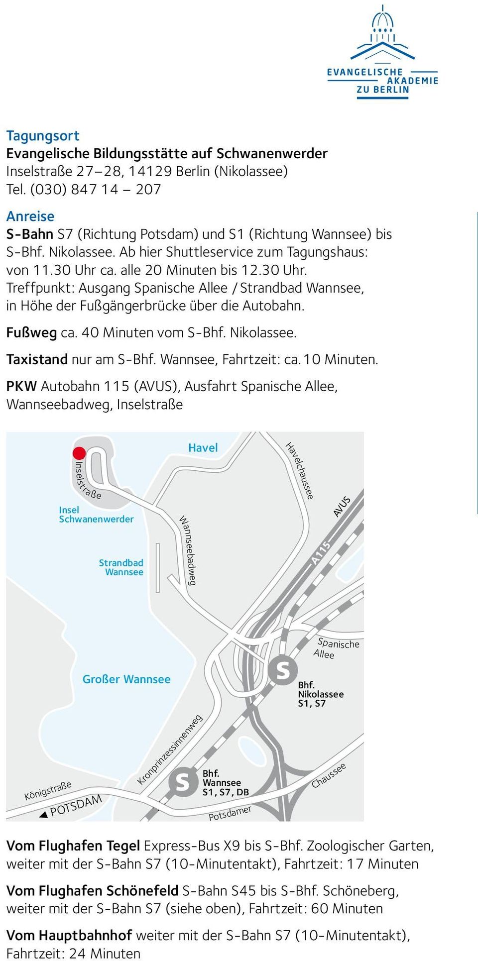 Fußweg ca. 40 Minuten vom S Bhf. Nikolassee. Taxistand nur am S Bhf. Wannsee, Fahrtzeit: ca. 10 Minuten.