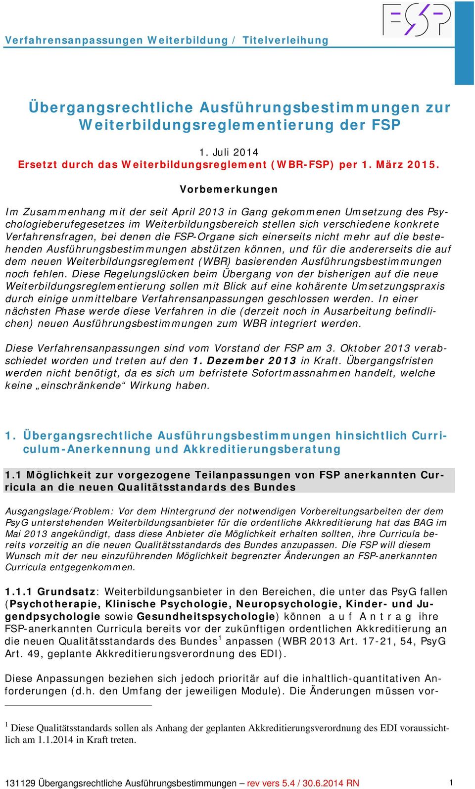 denen die FSP-Organe sich einerseits nicht mehr auf die bestehenden Ausführungsbestimmungen abstützen können, und für die andererseits die auf dem neuen Weiterbildungsreglement (WBR) basierenden