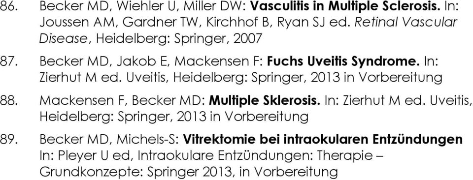 Uveitis, Heidelberg: Springer, 2013 in Vorbereitung 88. Mackensen F, Becker MD: Multiple Sklerosis. In: Zierhut M ed.