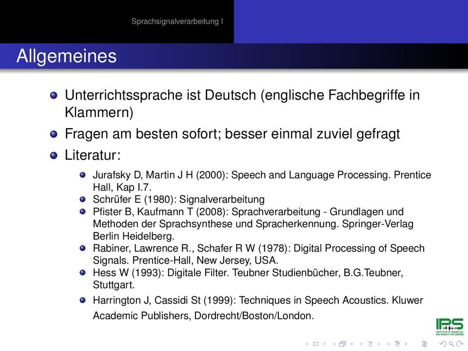 Schrüfer E (1980): Signalverarbeitung Pfister B, Kaufmann T (2008): Sprachverarbeitung - Grundlagen und Methoden der Sprachsynthese und Spracherkennung. Springer-Verlag Berlin Heidelberg.