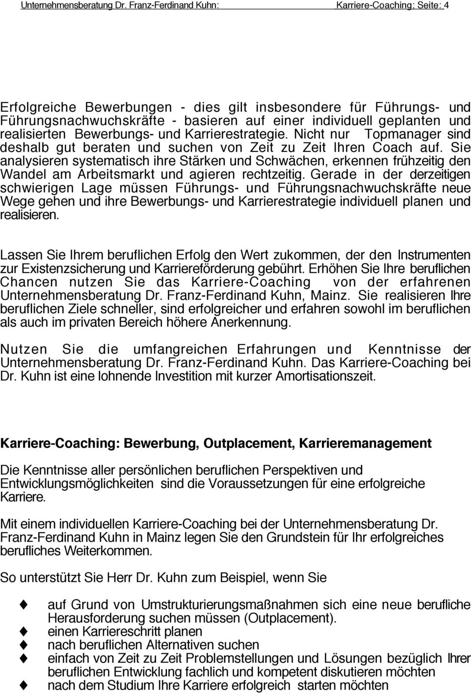 realisierten Bewerbungs- und Karrierestrategie. Nicht nur Topmanager sind deshalb gut beraten und suchen von Zeit zu Zeit Ihren Coach auf.