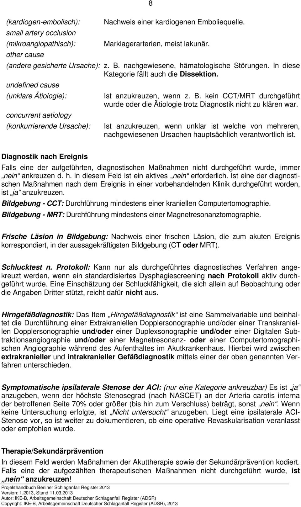 kein CCT/MRT durchgeführt wurde oder die Ätiologie trotz Diagnostik nicht zu klären war.