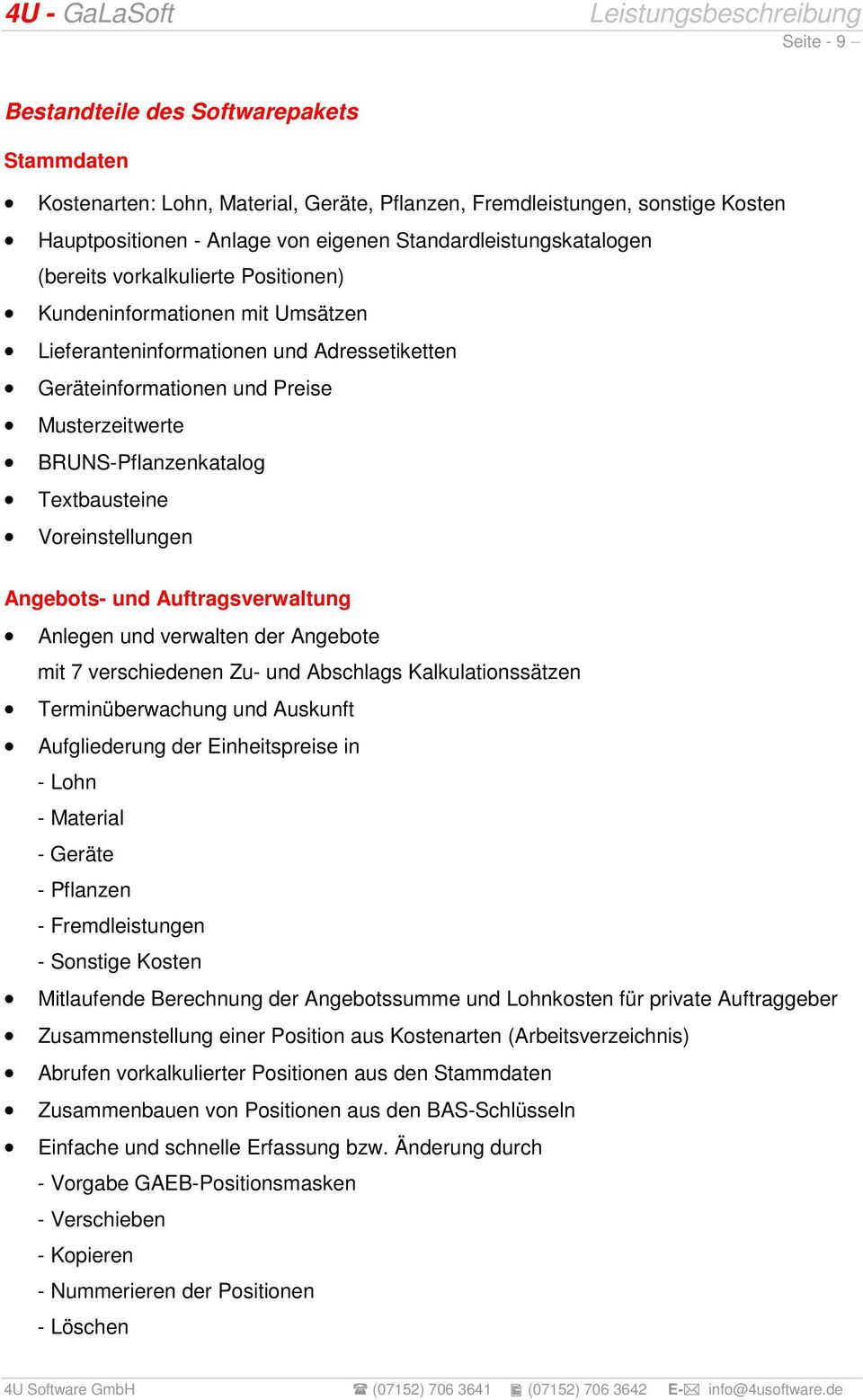 Voreinstellungen Angebots- und Auftragsverwaltung Anlegen und verwalten der Angebote mit 7 verschiedenen Zu- und Abschlags Kalkulationssätzen Terminüberwachung und Auskunft Aufgliederung der