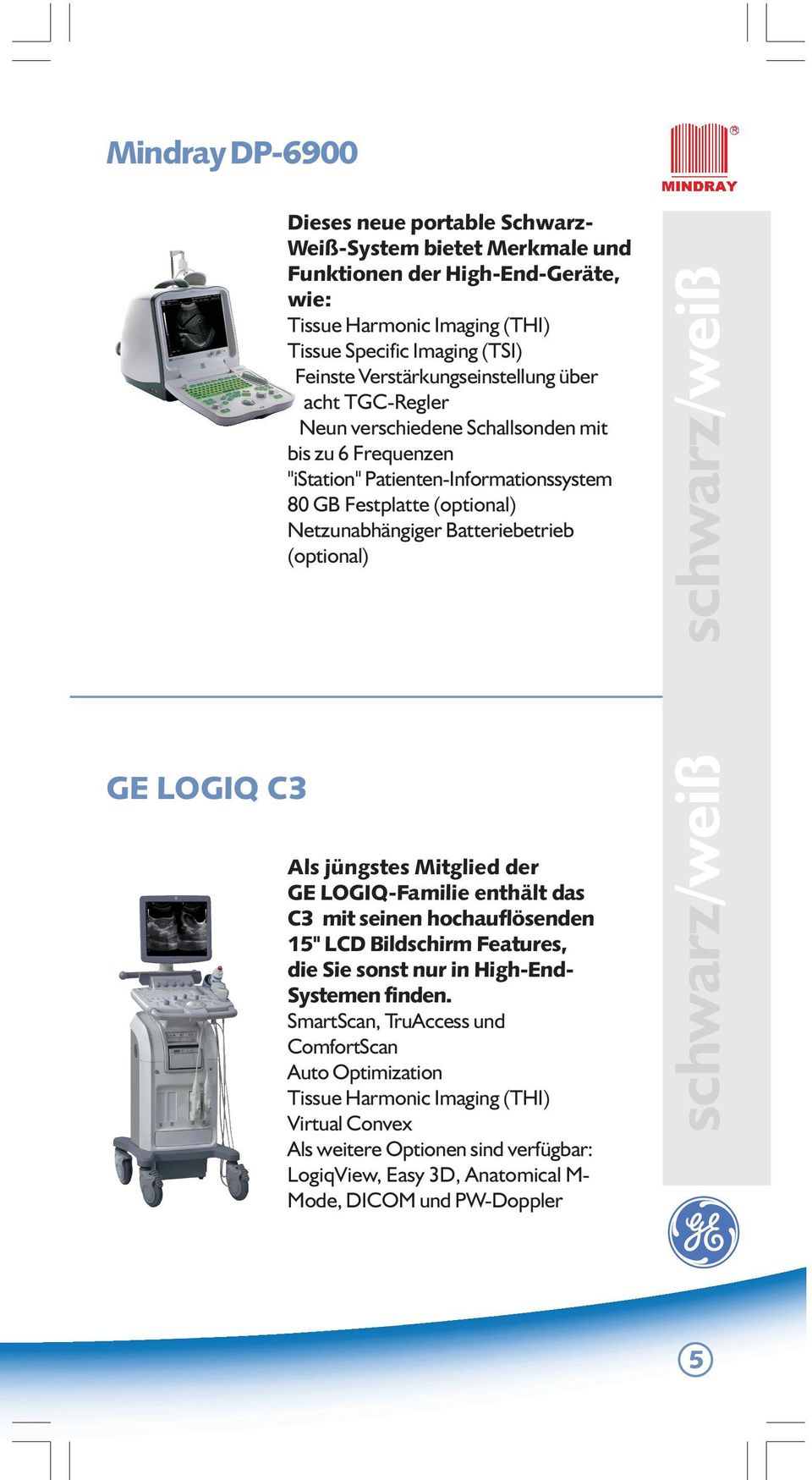 Batteriebetrieb (optional) schwarz/weiß GE LOGIQ C3 Als jüngstes Mitglied der GE LOGIQ-Familie enthält das C3 mit seinen hochauflösenden 15" LCD Bildschirm Features, die Sie sonst nur in High-End-
