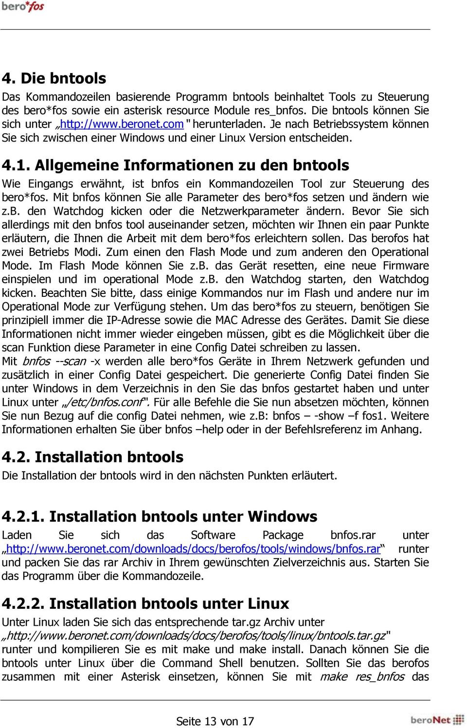 Allgemeine Informationen zu den bntools Wie Eingangs erwähnt, ist bnfos ein Kommandozeilen Tool zur Steuerung des bero*fos. Mit bnfos können Sie alle Parameter des bero*fos setzen und ändern wie z.b. den Watchdog kicken oder die Netzwerkparameter ändern.