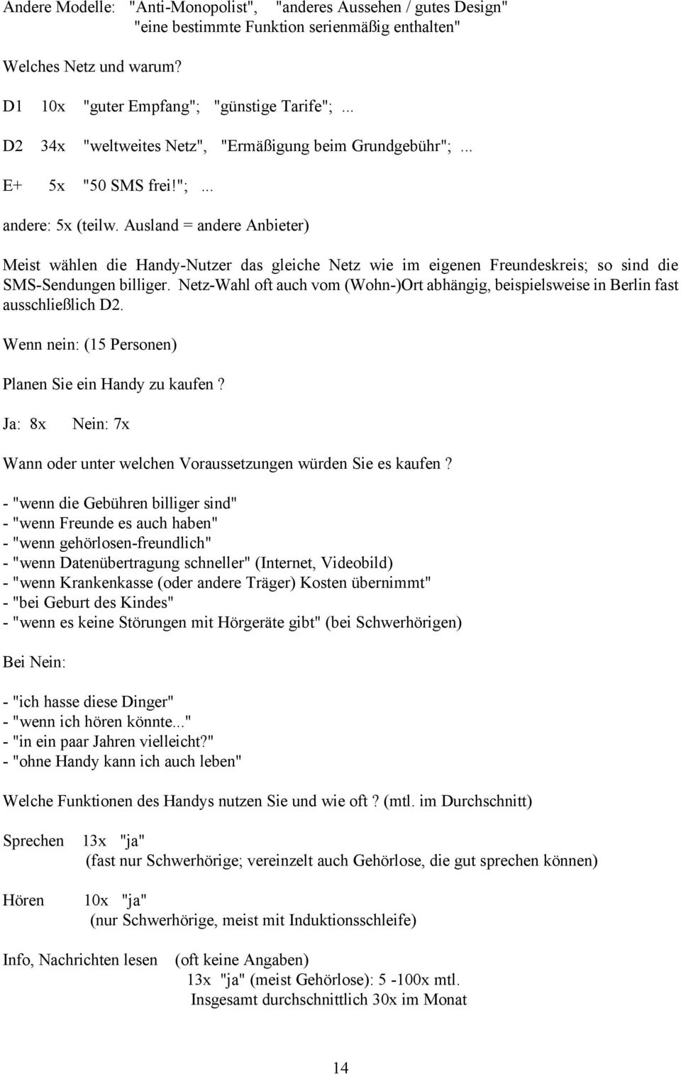 Ausland = andere Anbieter) Meist wählen die Handy-Nutzer das gleiche Netz wie im eigenen Freundeskreis; so sind die SMS-Sendungen billiger.