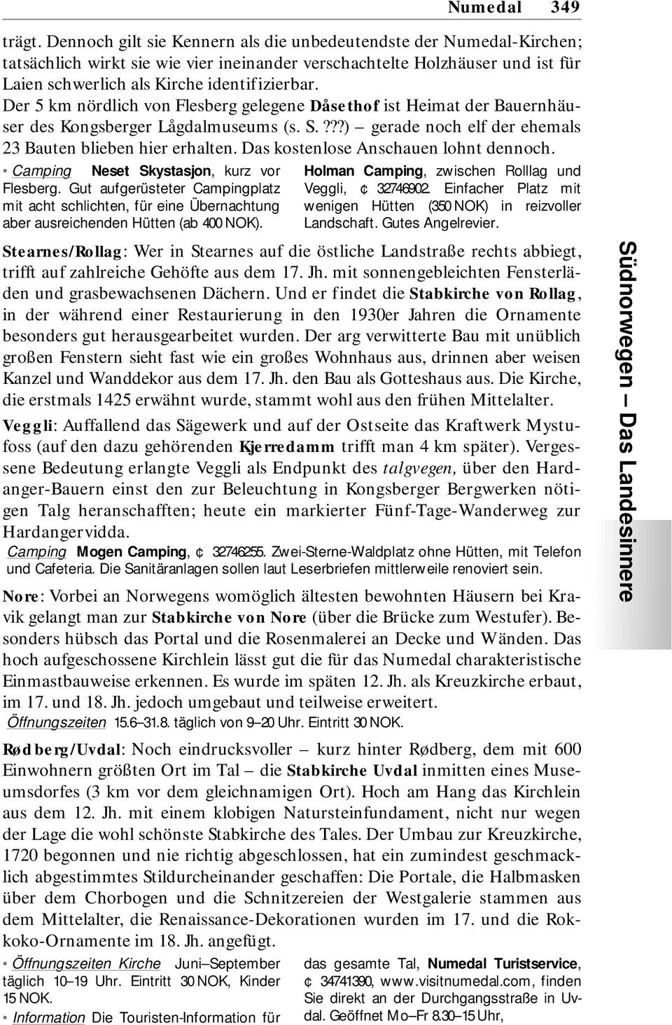 Der 5 km nördlich von Flesberg gelegene Dåsethof ist Heimat der Bauernhäuser des Kongsberger Lågdalmuseums (s. S.???) gerade noch elf der ehemals 23 Bauten blieben hier erhalten.