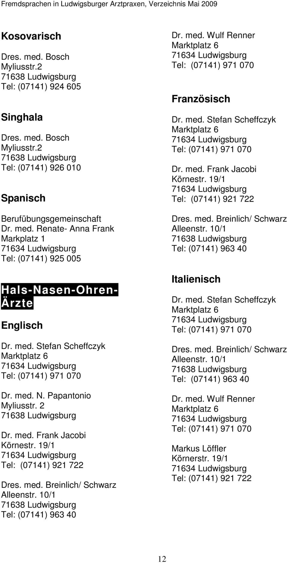 10/1 Tel: (07141) 963 40 Dr. med. Wulf Renner Marktplatz 6 Tel: (07141) 971 070 Dr. med. Stefan Scheffczyk Marktplatz 6 Tel: (07141) 971 070 Dr. med. Frank Jacobi Körnestr.