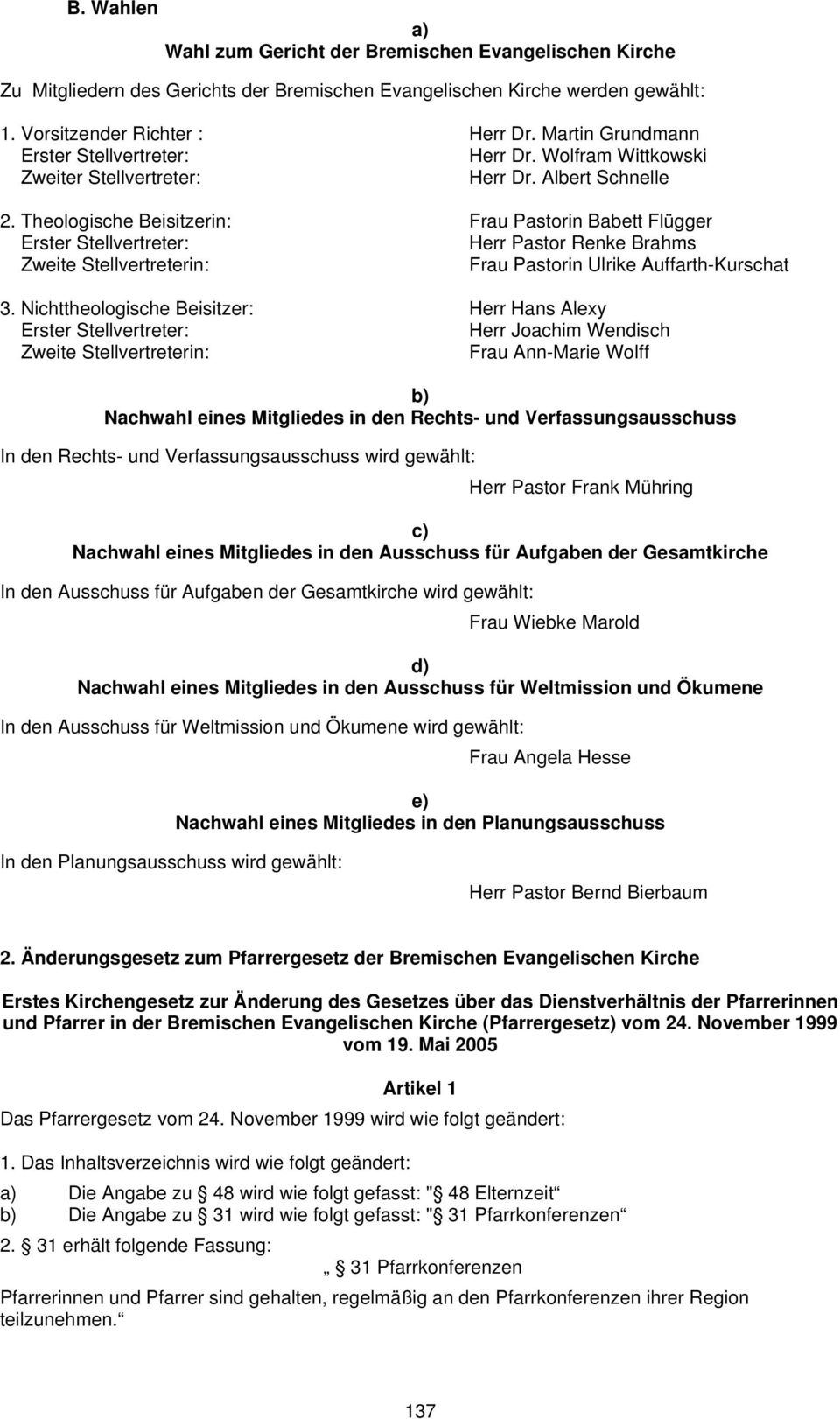 Theologische Beisitzerin: Frau Pastorin Babett Flügger Erster Stellvertreter: Herr Pastor Renke Brahms Zweite Stellvertreterin: Frau Pastorin Ulrike Auffarth-Kurschat 3.