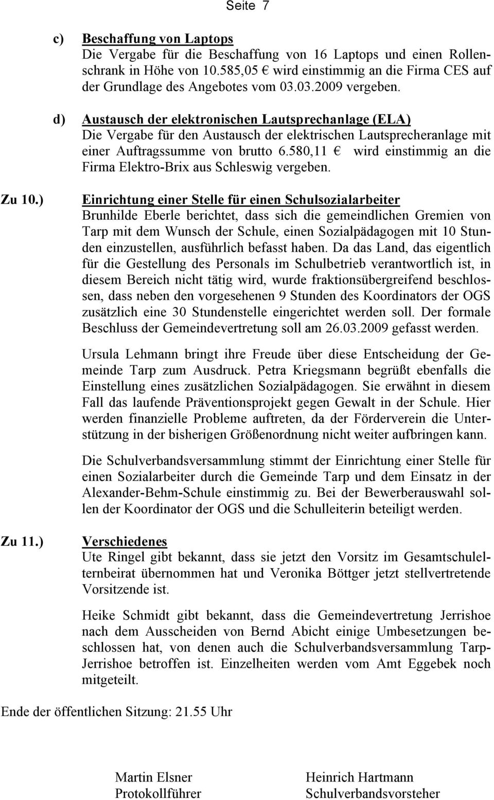 580,11 wird einstimmig an die Firma Elektro-Brix aus Schleswig vergeben. Zu 10.) Zu 11.