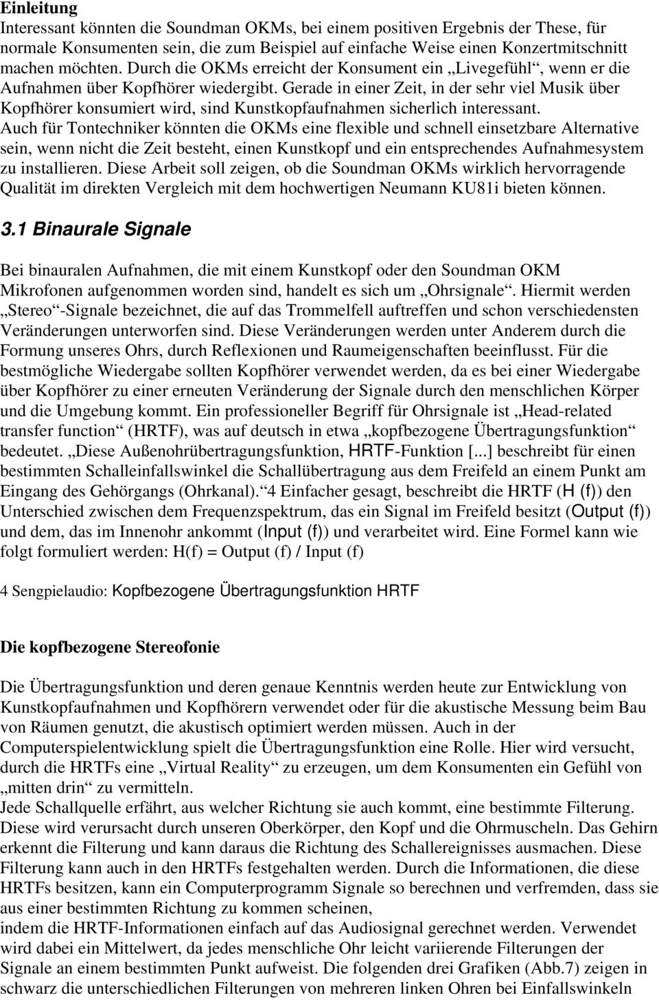 Gerade in einer Zeit, in der sehr viel Musik über Kopfhörer konsumiert wird, sind Kunstkopfaufnahmen sicherlich interessant.