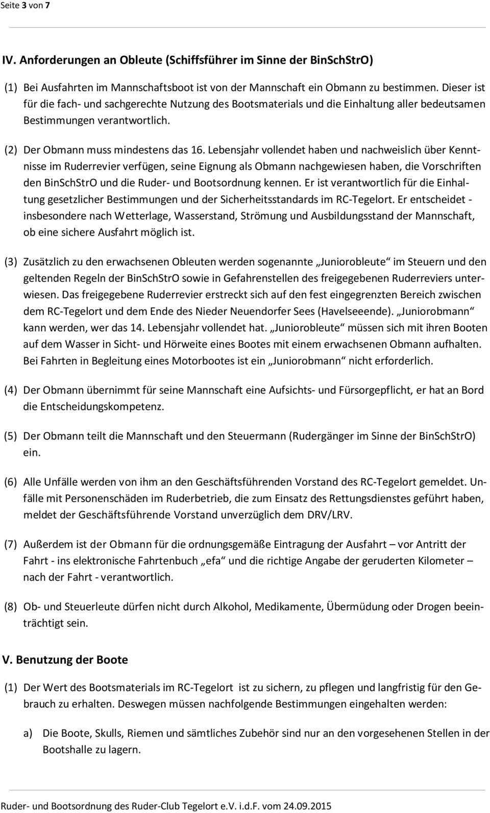 Lebensjahr vollendet haben und nachweislich über Kenntnisse im Ruderrevier verfügen, seine Eignung als Obmann nachgewiesen haben, die Vorschriften den BinSchStrO und die Ruder- und Bootsordnung