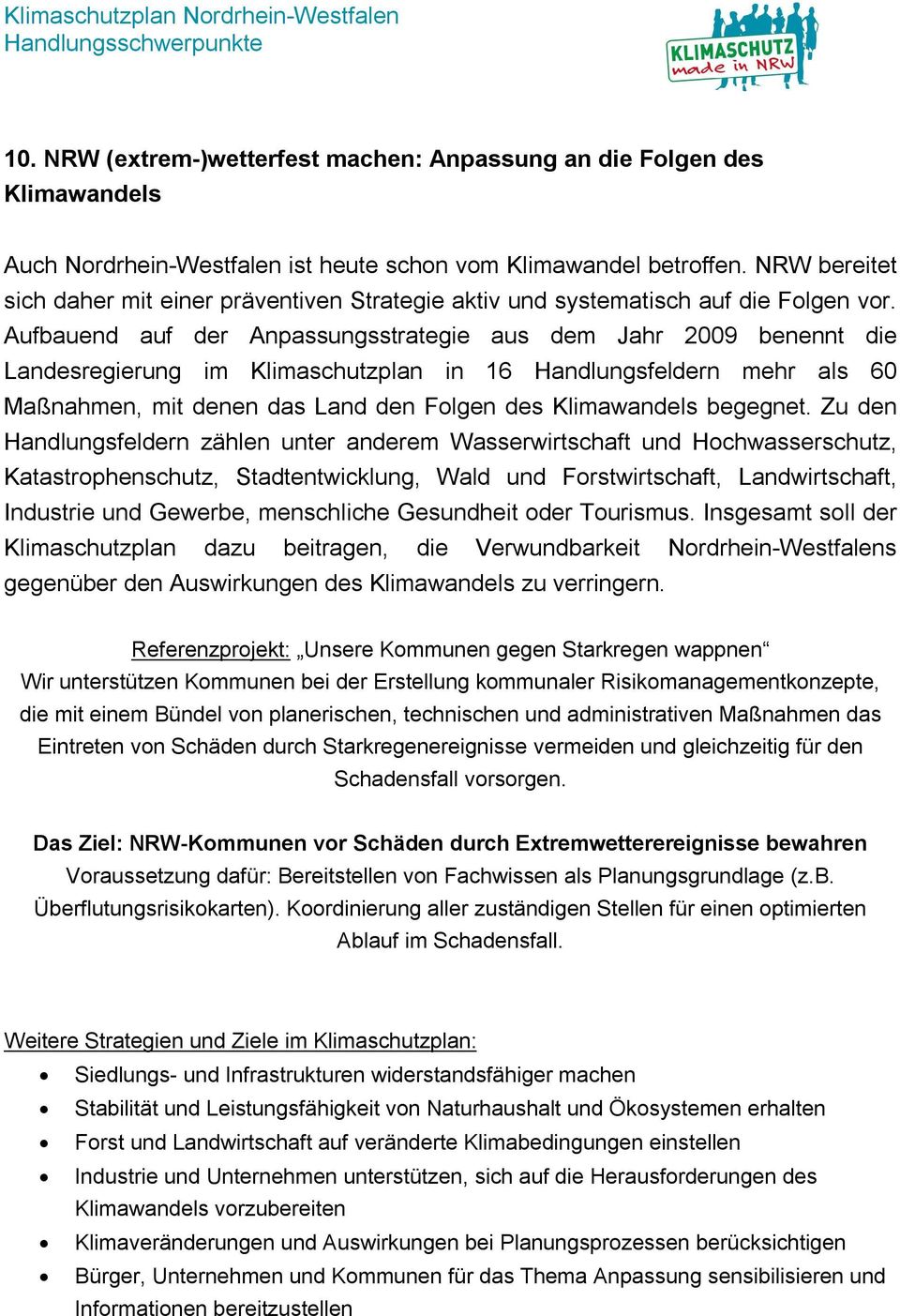 Aufbauend auf der Anpassungsstrategie aus dem Jahr 2009 benennt die Landesregierung im Klimaschutzplan in 16 Handlungsfeldern mehr als 60 Maßnahmen, mit denen das Land den Folgen des Klimawandels