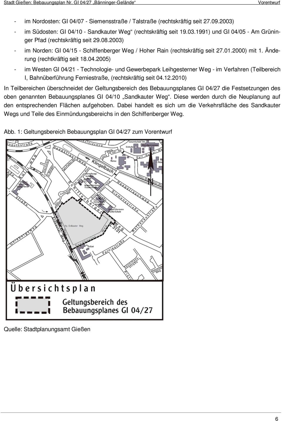 2003) - im Norden: GI 04/15 - Schiffenberger Weg / Hoher Rain (rechtskräftig seit 27.01.2000) mit 1. Änderung (rechtkräftig seit 18.04.2005) - im Westen GI 04/21 - Technologie- und Gewerbepark Leihgesterner Weg - im Verfahren (Teilbereich I, Bahnüberführung Ferniestraße, (rechtskräftig seit 04.