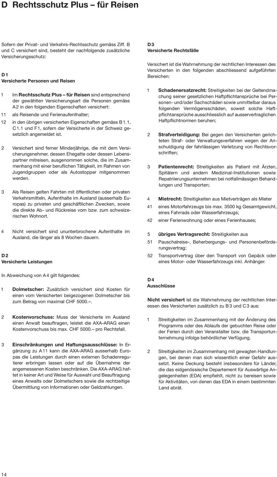 Versicherungsart die Personen gemäss A 2 in den folgenden Eigenschaften versichert: 11 als Reisende und Ferienaufenthalter; 12 in den übrigen versicherten Eigenschaften gemäss B 1.1, C 1.