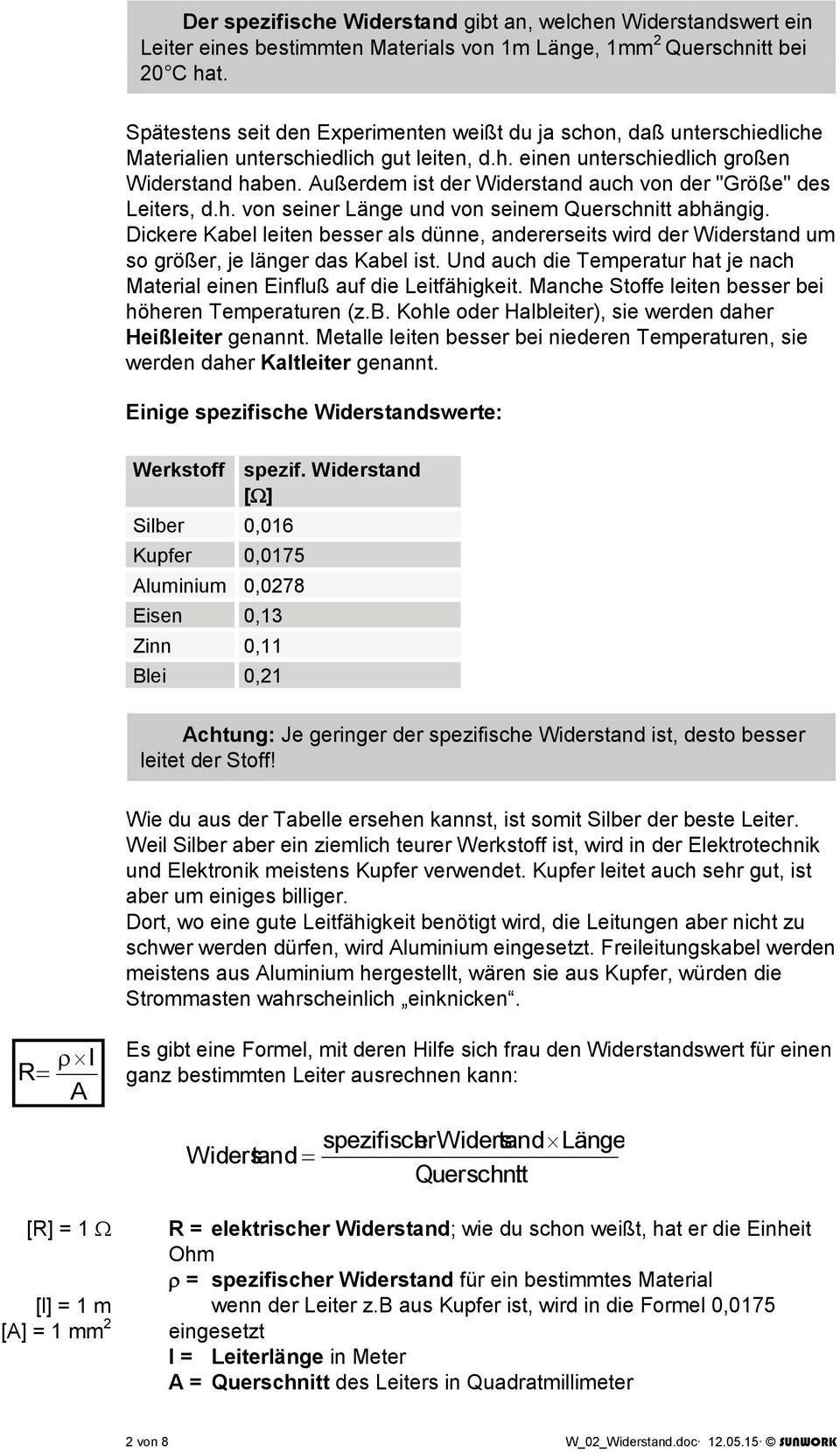 Außerdem ist der Widerstand auch von der "Größe" des Leiters, d.h. von seiner Länge und von seinem Querschnitt abhängig.