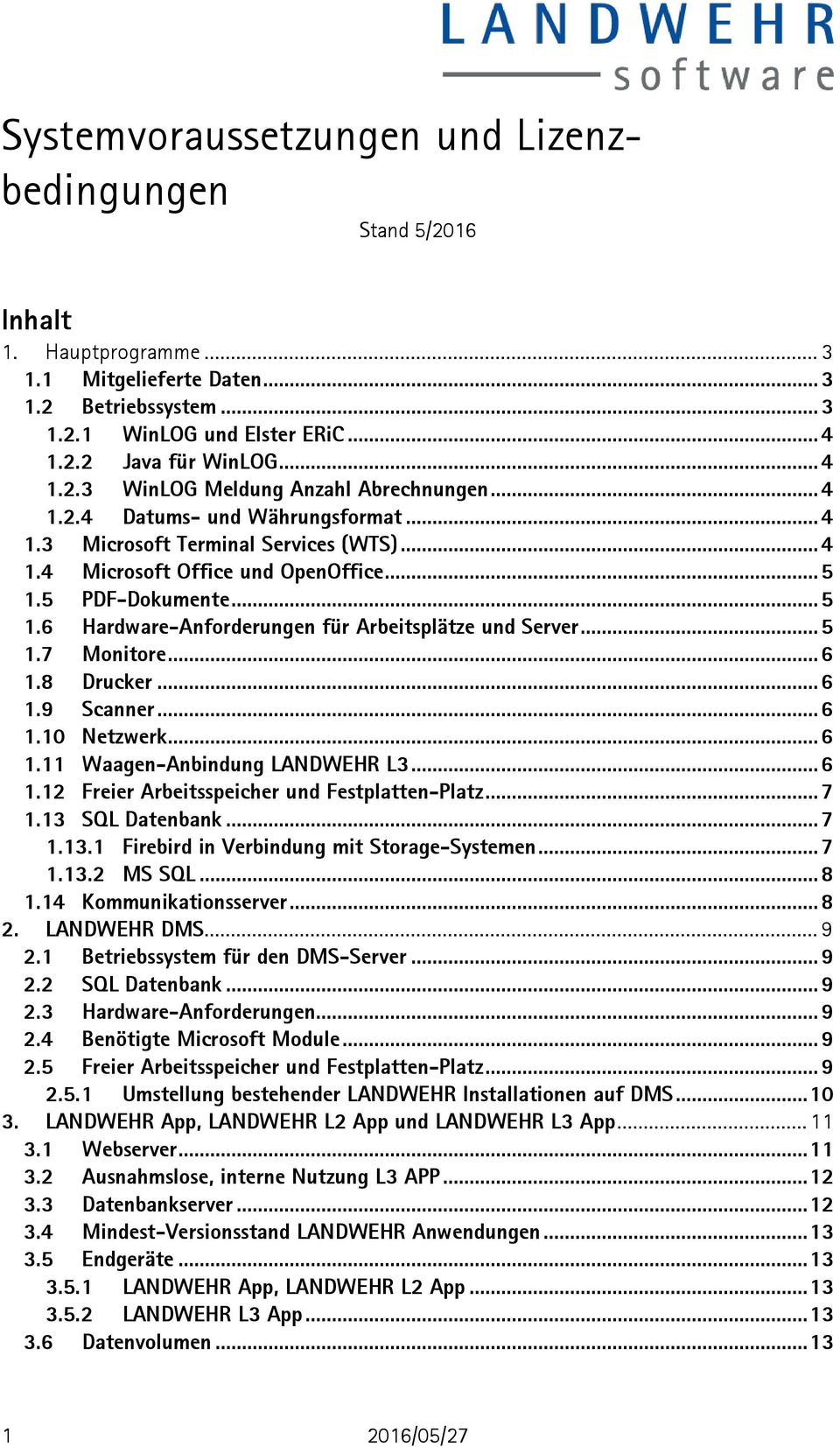 5 PDF-Dokumente... 5 1.6 Hardware-Anforderungen für Arbeitsplätze und Server... 5 1.7 Monitore... 6 1.8 Drucker... 6 1.9 Scanner... 6 1.10 Netzwerk... 6 1.11 Waagen-Anbindung LANDWEHR L3... 6 1.12 Freier Arbeitsspeicher und Festplatten-Platz.